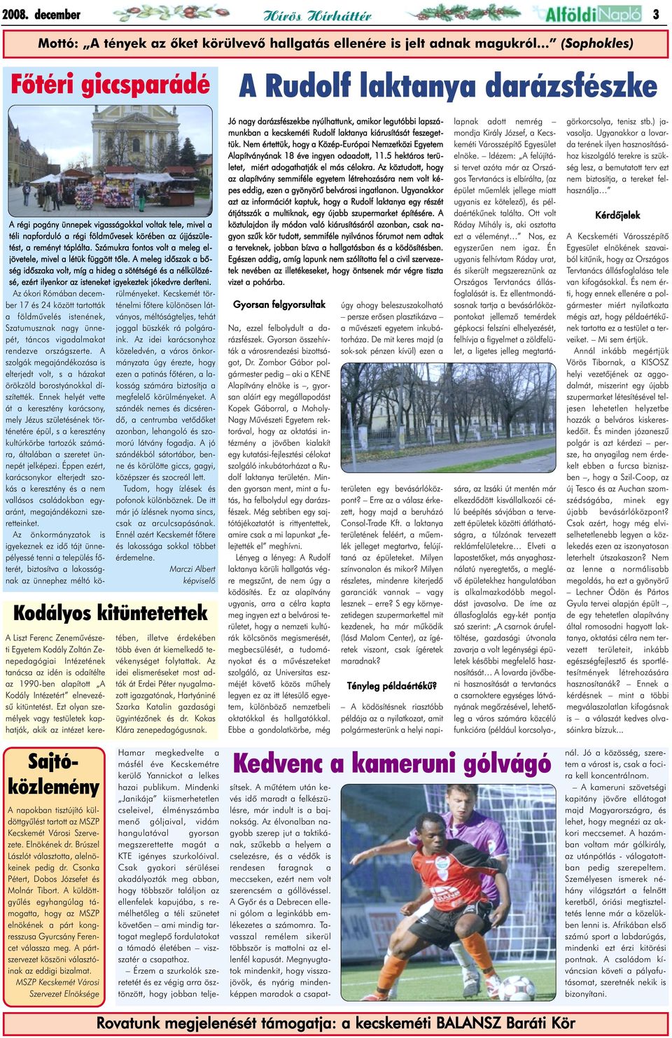A meleg idõszak a bõség idõszaka volt, míg a hideg a sötétségé és a nélkülözésé, ezért ilyenkor az isteneket igyekeztek jókedvre deríteni.