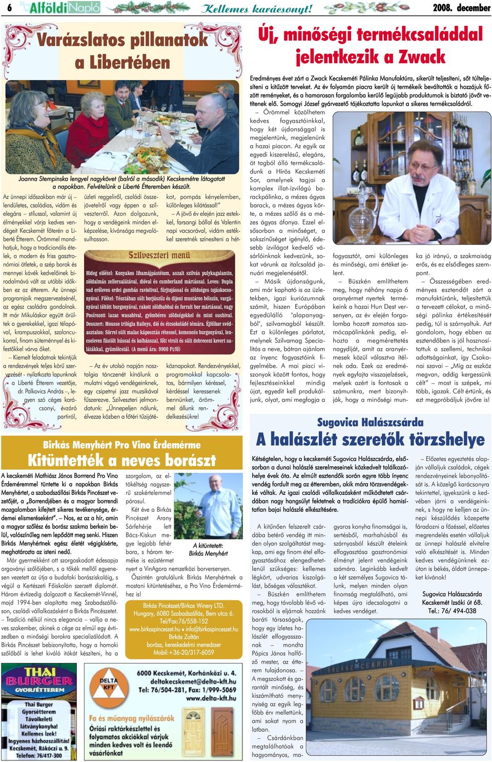 Örömmel mondhatjuk, hogy a tradicionális ételek, a modern és friss gasztronómiai ötletek, a szép borok és mennyei kávék kedvelõinek birodalmává vált az utóbbi idõkben ez az étterem.