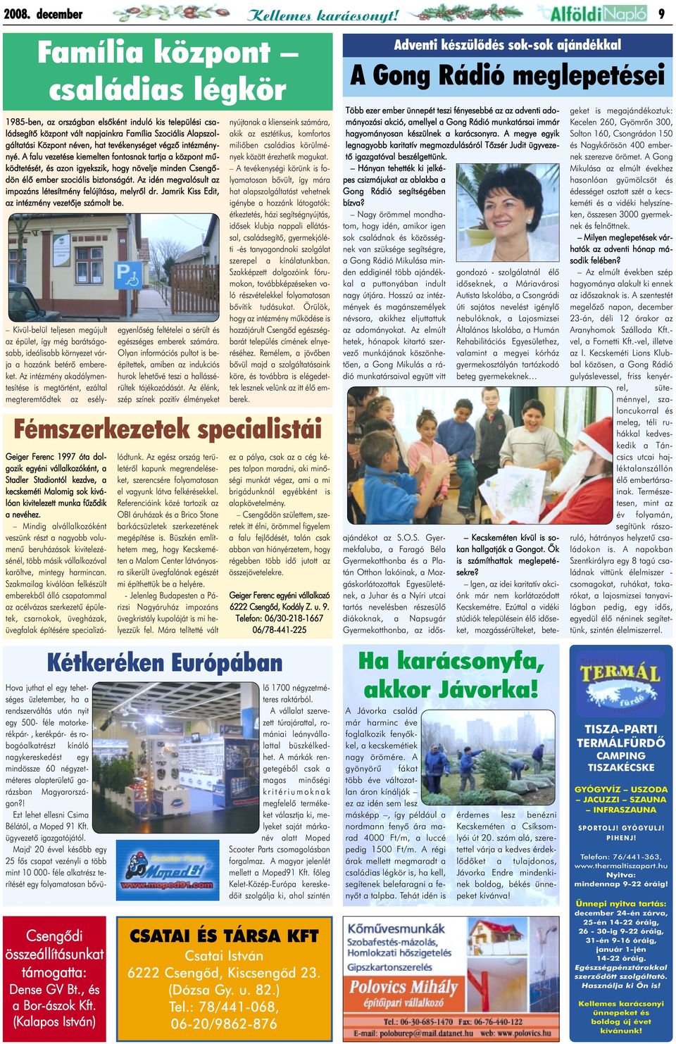 végzõ intézménynyé. A falu vezetése kiemelten fontosnak tartja a központ mûködtetését, és azon igyekszik, hogy növelje minden Csengõdön élõ ember szociális biztonságát.