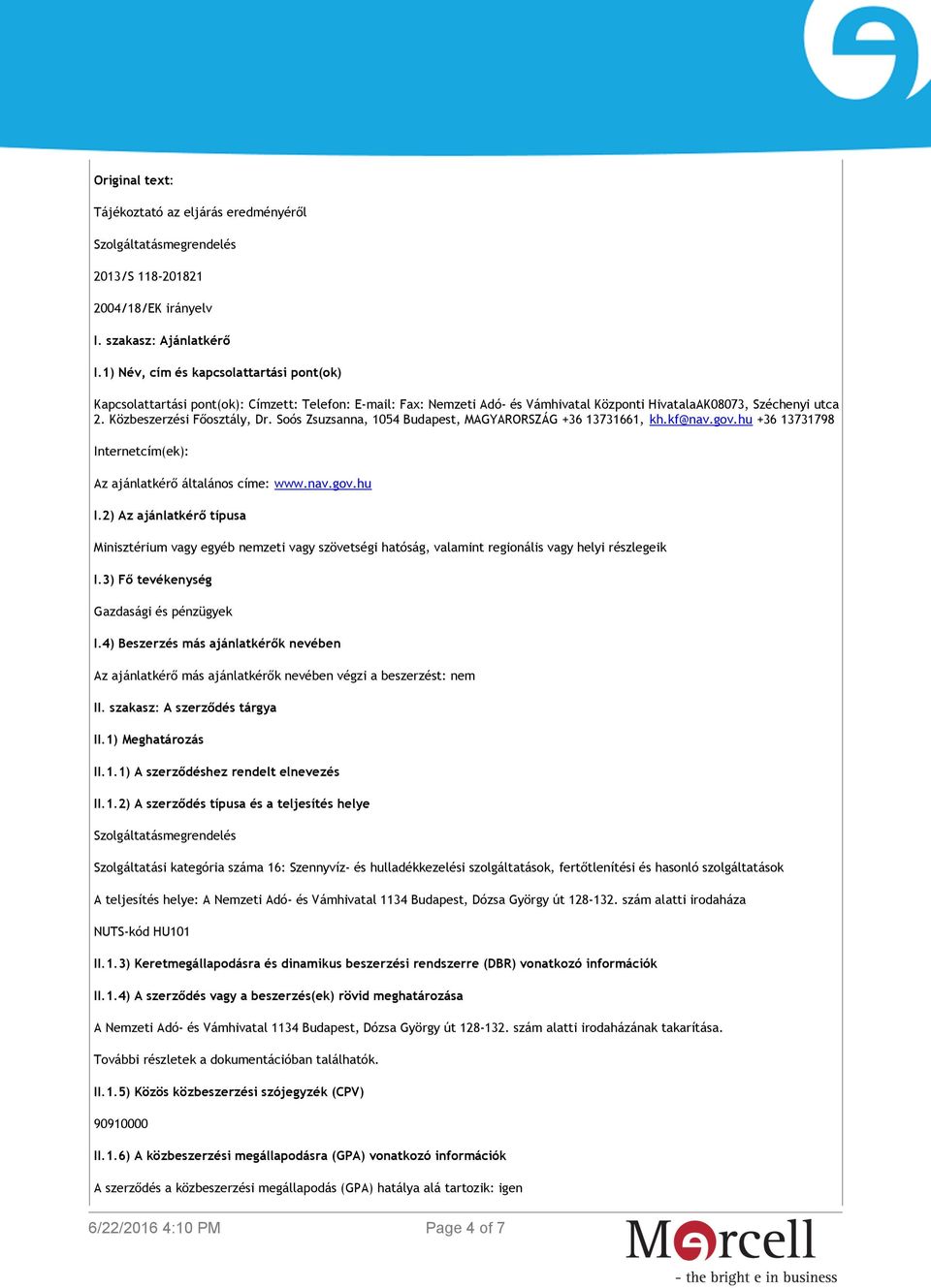 Soós Zsuzsanna, 1054 Budapest, MAGYARORSZÁG +36 13731661, kh.kf@nav.gov.hu +36 13731798 Internetcím(ek): Az ajánlatkérő általános címe: www.nav.gov.hu I.