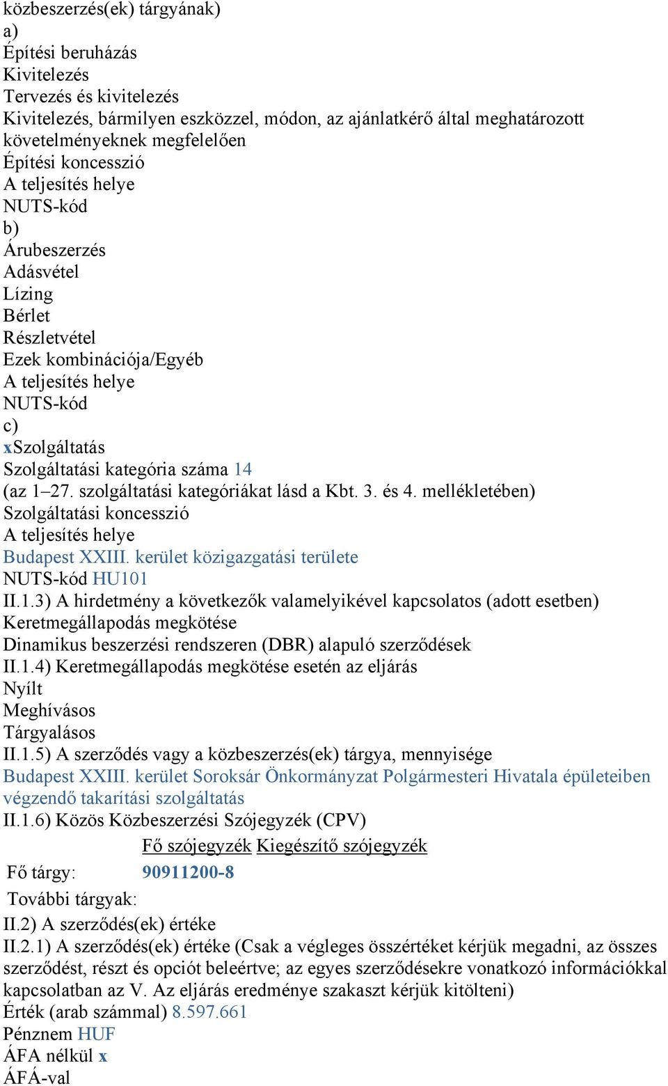 27. szolgáltatási kategóriákat lásd a Kbt. 3. és 4. mellékletében) Szolgáltatási koncesszió A teljesítés helye Budapest XXIII. kerület közigazgatási területe NUTS-kód HU10