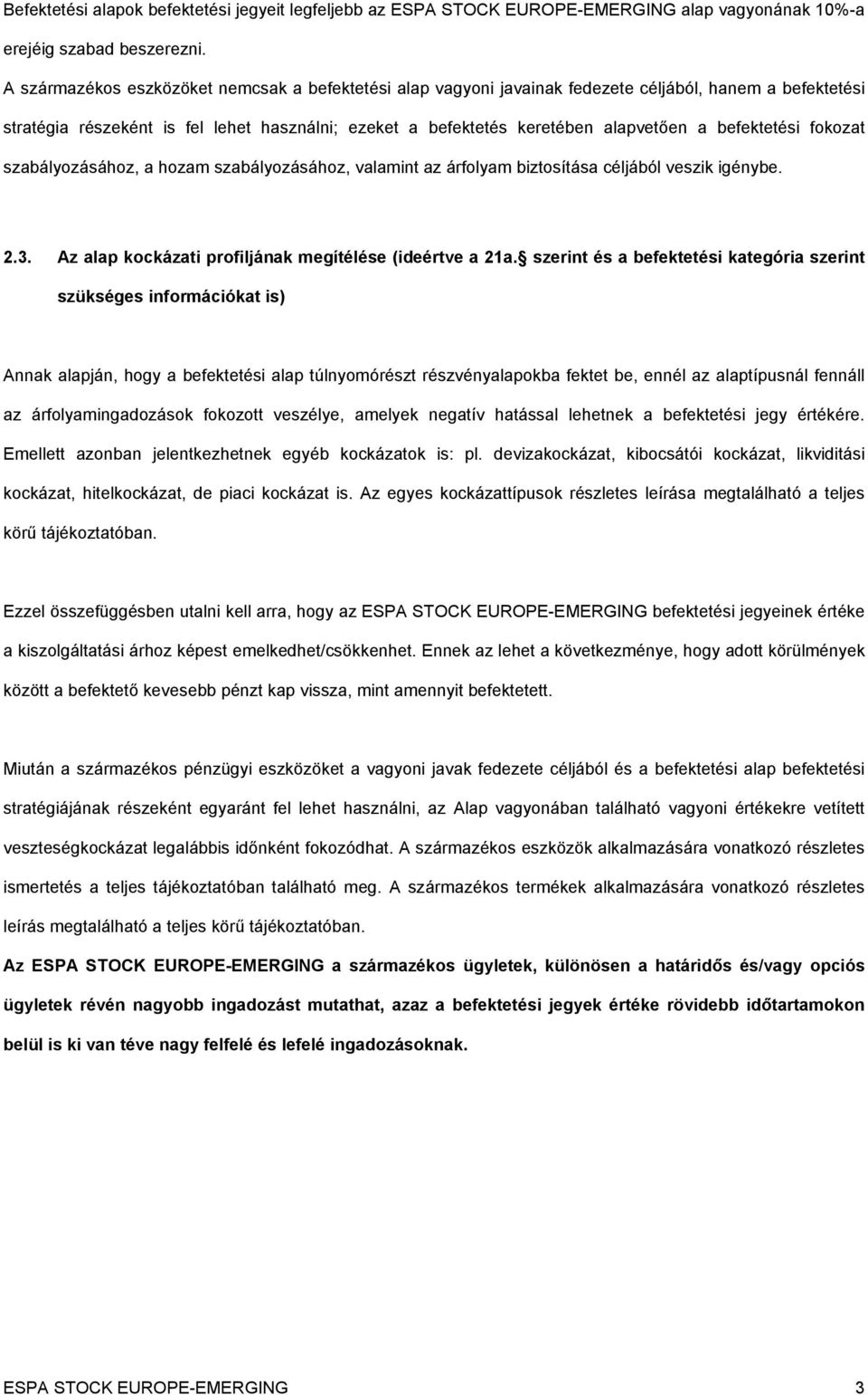 befektetési fokozat szabályozásához, a hozam szabályozásához, valamint az árfolyam biztosítása céljából veszik igénybe. 2.3. Az alap kockázati profiljának megítélése (ideértve a 21a.