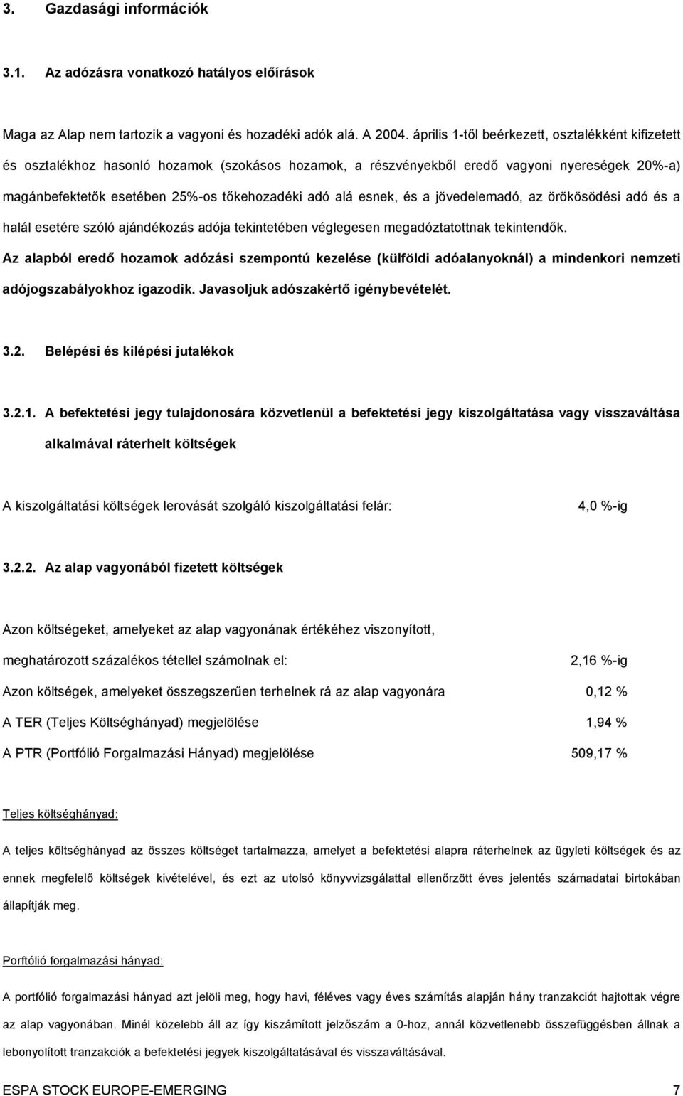 alá esnek, és a jövedelemadó, az örökösödési adó és a halál esetére szóló ajándékozás adója tekintetében véglegesen megadóztatottnak tekintendők.