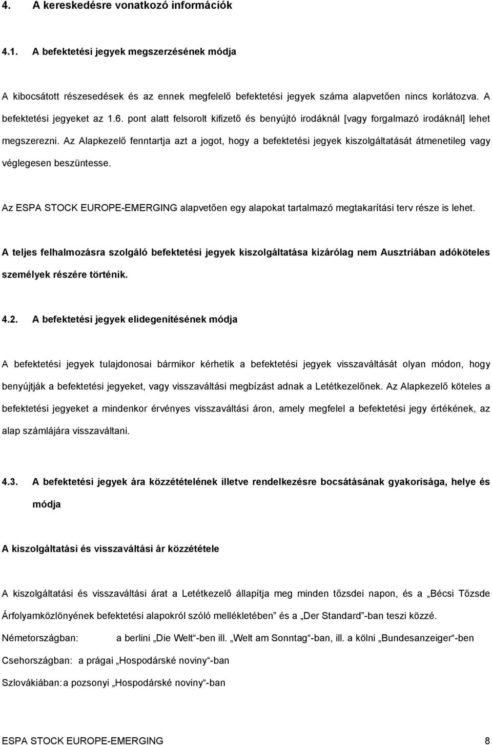 Az Alapkezelő fenntartja azt a jogot, hogy a befektetési jegyek kiszolgáltatását átmenetileg vagy véglegesen beszüntesse.