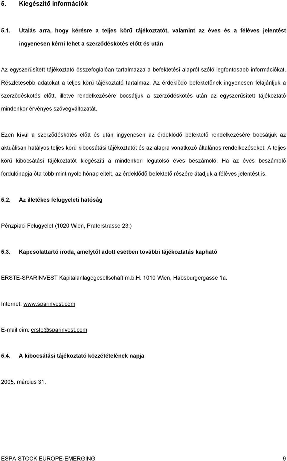 tartalmazza a befektetési alapról szóló legfontosabb információkat. Részletesebb adatokat a teljes körű tájékoztató tartalmaz.