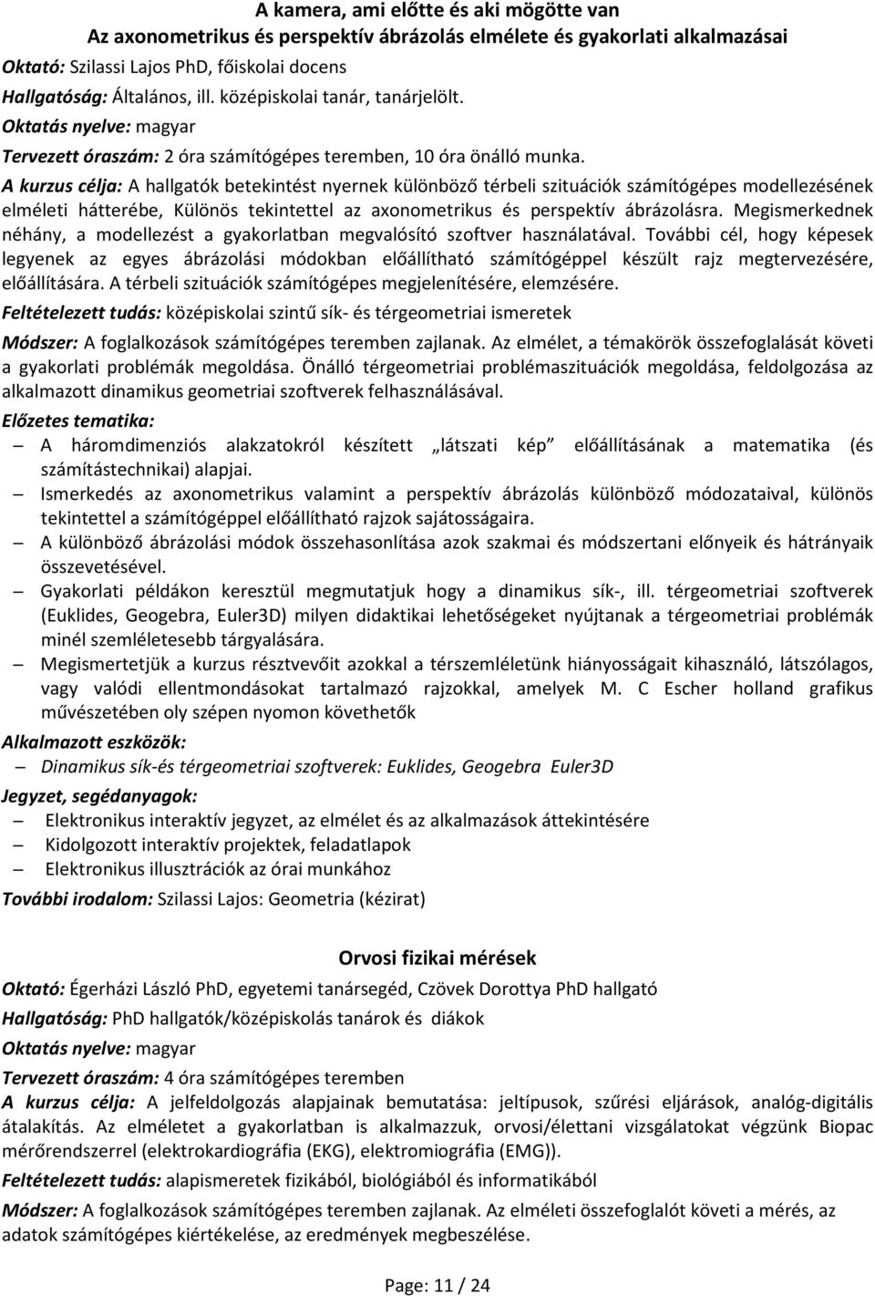 A kurzus célja: A hallgatók betekintést nyernek különböző térbeli szituációk számítógépes modellezésének elméleti hátterébe, Különös tekintettel az axonometrikus és perspektív ábrázolásra.
