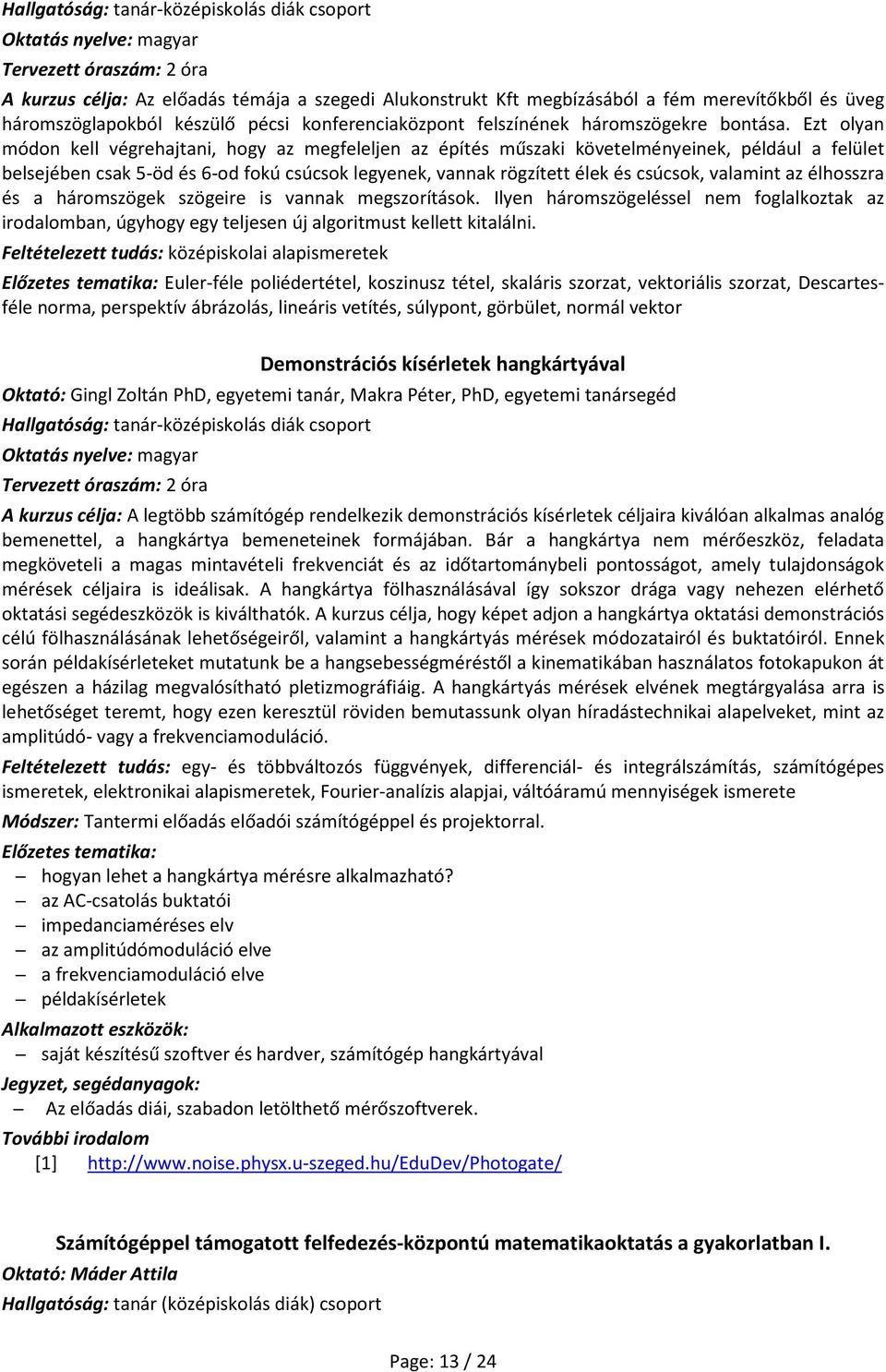Ezt olyan módon kell végrehajtani, hogy az megfeleljen az építés műszaki követelményeinek, például a felület belsejében csak 5-öd és 6-od fokú csúcsok legyenek, vannak rögzített élek és csúcsok,