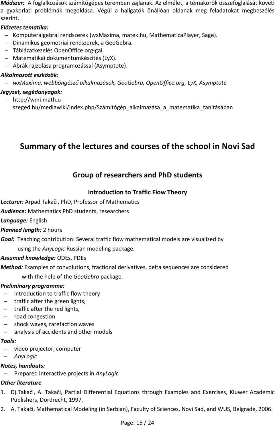 Dinamikus geometriai rendszerek, a GeoGebra. Táblázatkezelés OpenOffice.org-gal. Matematikai dokumentumkészítés (LyX). Ábrák rajzolása programozással (Asymptote).