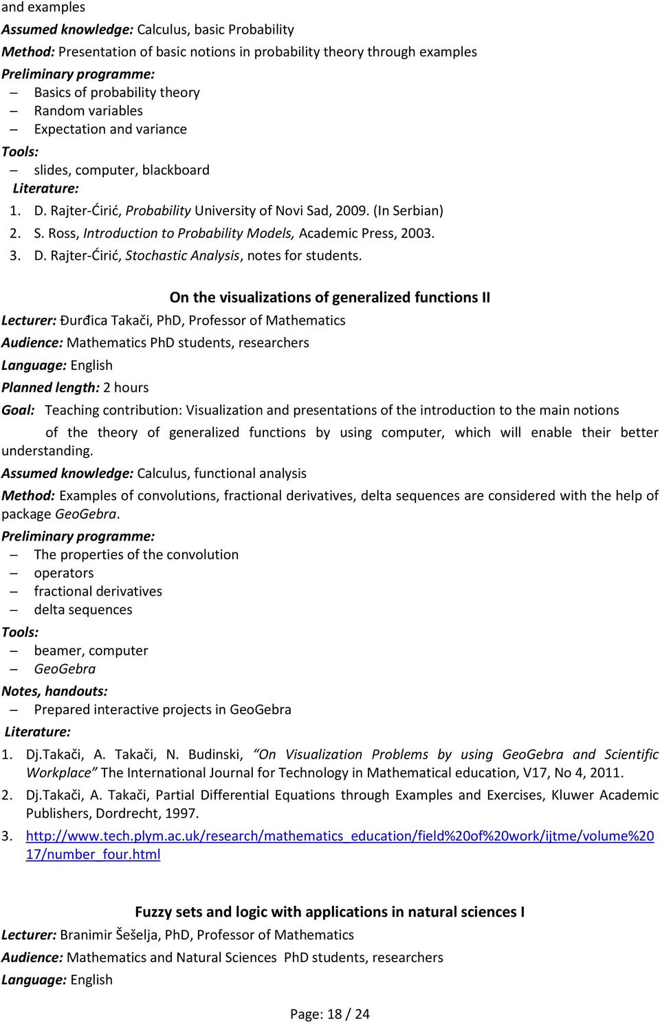 On the visualizations of generalized functions II Lecturer: Đurđica Takači, PhD, Professor of Mathematics Audience: Mathematics PhD students, researchers Planned length: 2 hours Goal: Teaching