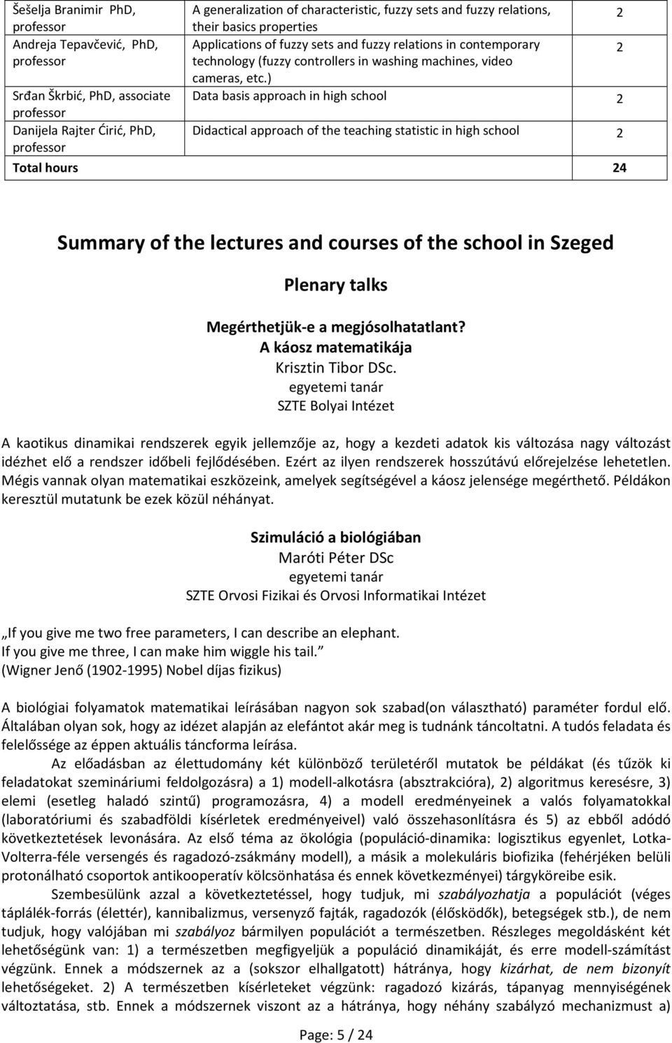 ) Data basis approach in high school 2 Didactical approach of the teaching statistic in high school 2 Total hours 24 Summary of the lectures and courses of the school in Szeged Plenary talks