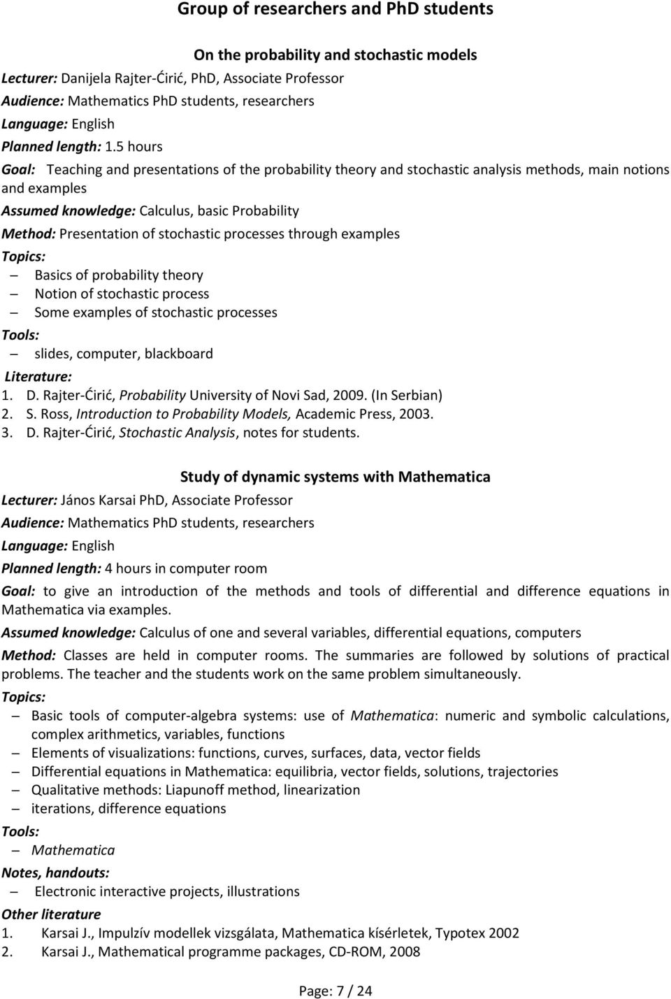 5 hours Goal: Teaching and presentations of the probability theory and stochastic analysis methods, main notions and examples Assumed knowledge: Calculus, basic Probability Method: Presentation of