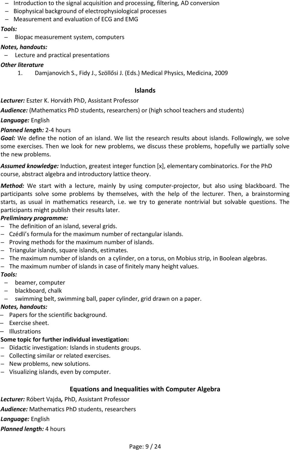 Horváth PhD, Assistant Professor Islands Audience: (Mathematics PhD students, researchers) or (high school teachers and students) Planned length: 2-4 hours Goal: We define the notion of an island.