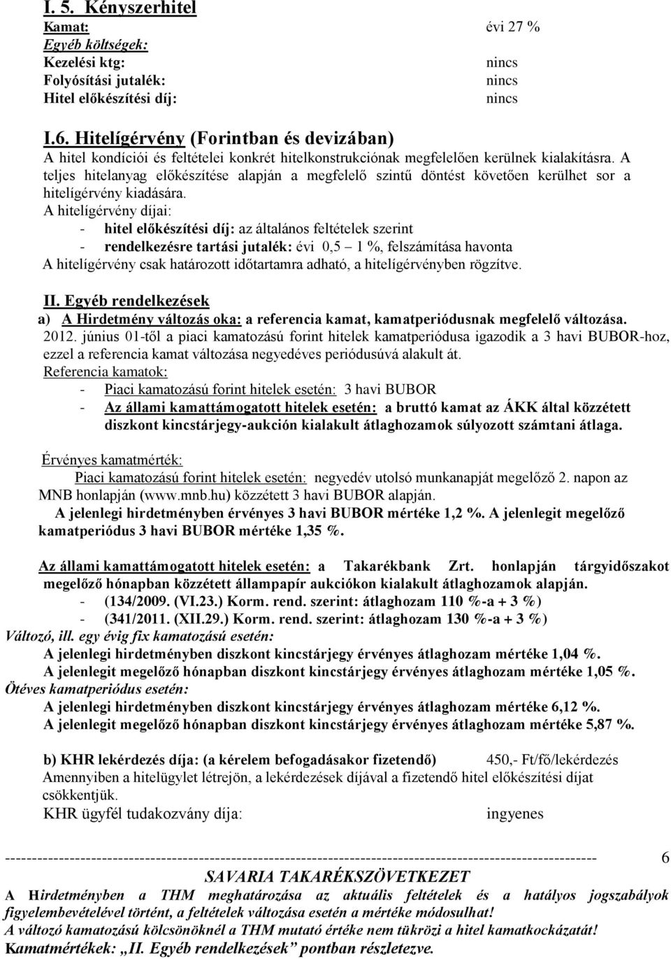 A teljes hitelanyag előkészítése alapján a megfelelő szintű döntést követően kerülhet sor a hitelígérvény kiadására.