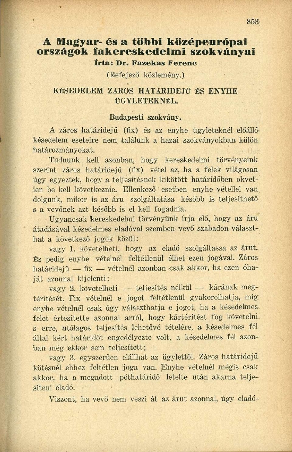 Tudnunk kell azonban, hogy kereskedelmi törvényeink szerint záros határidejű (fix) vétel az, ha a felek világosan úgy egyeztek, hogy a teljesítésnek kikötött határidőben okvetlen be kell következnie.