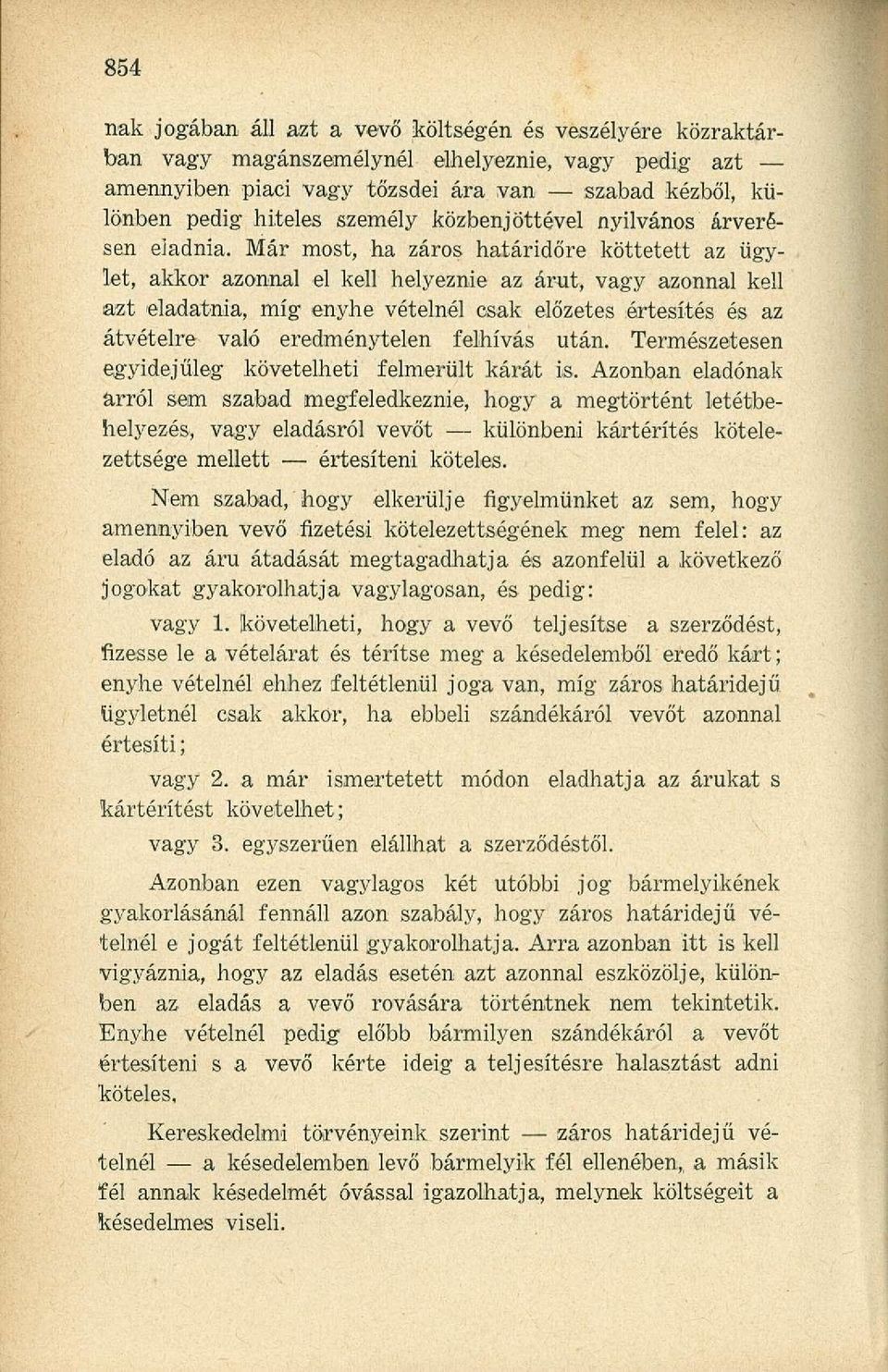 Már most, ha záros határidőre köttetett az ügylet, akkor azonnal el kell helyeznie az árut, vagy azonnal kell azt eladatnia, míg enyhe vételnél csak előzetes értesítés és az átvételre való