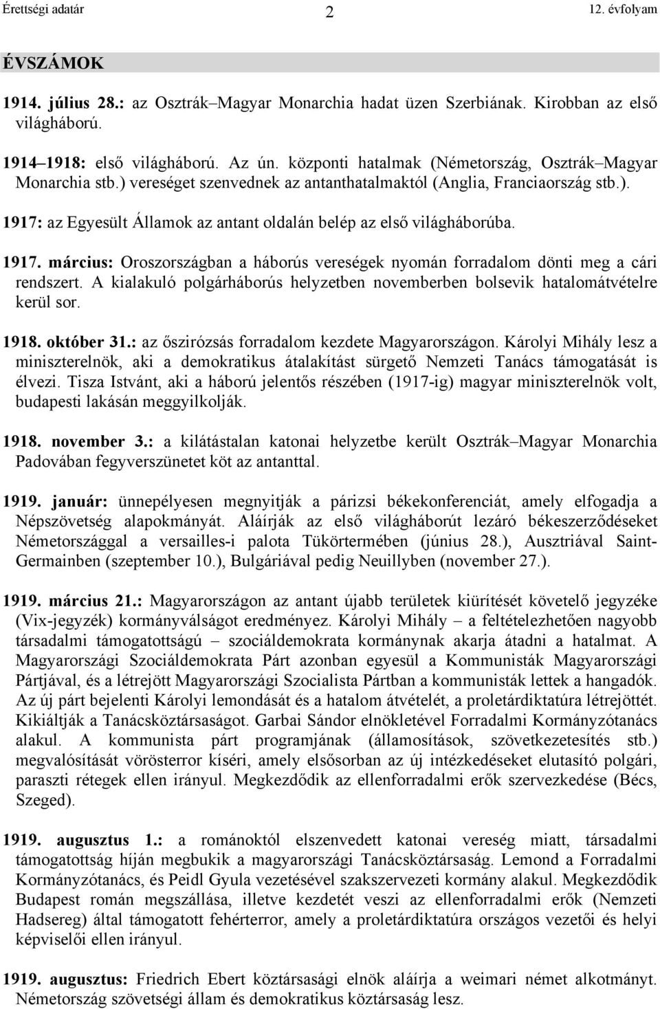 1917. március: Oroszországban a háborús vereségek nyomán forradalom dönti meg a cári rendszert. A kialakuló polgárháborús helyzetben novemberben bolsevik hatalomátvételre kerül sor. 1918. október 31.