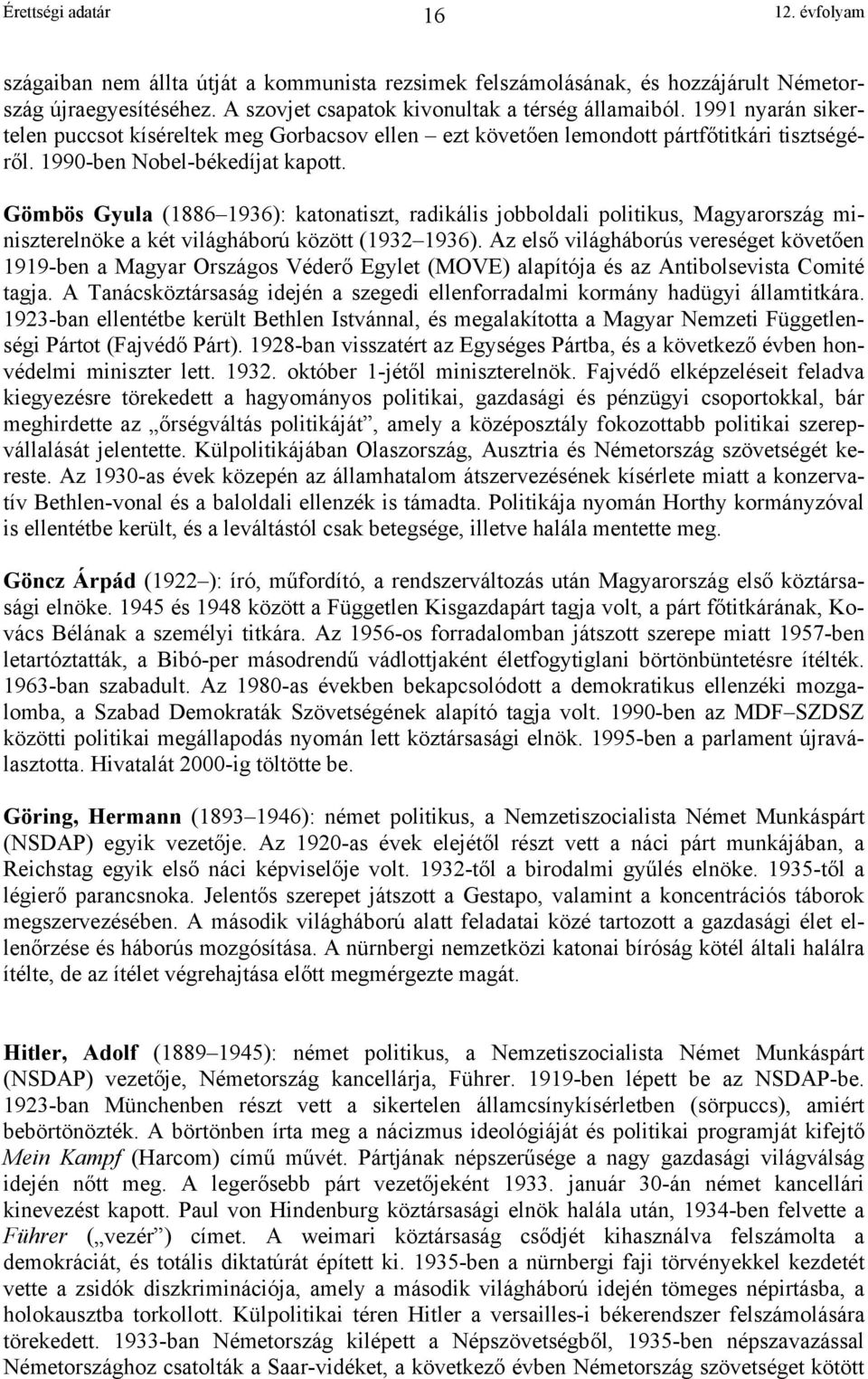 Gömbös Gyula (1886 1936): katonatiszt, radikális jobboldali politikus, Magyarország miniszterelnöke a két világháború között (1932 1936).