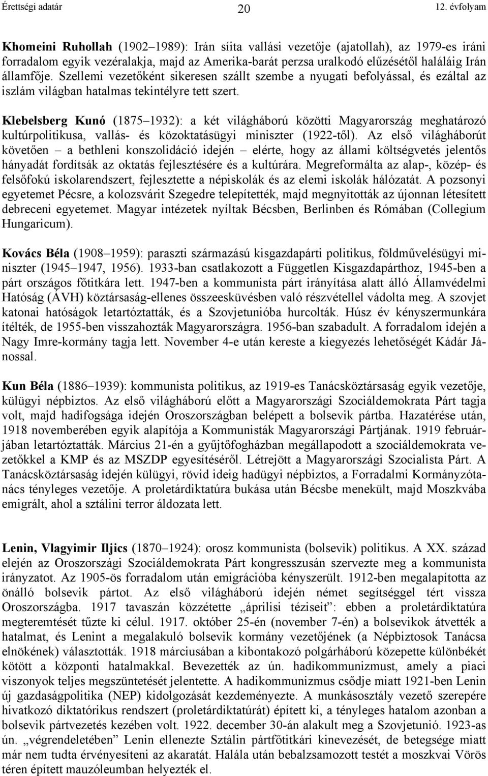 Klebelsberg Kunó (1875 1932): a két világháború közötti Magyarország meghatározó kultúrpolitikusa, vallás- és közoktatásügyi miniszter (1922-t l).