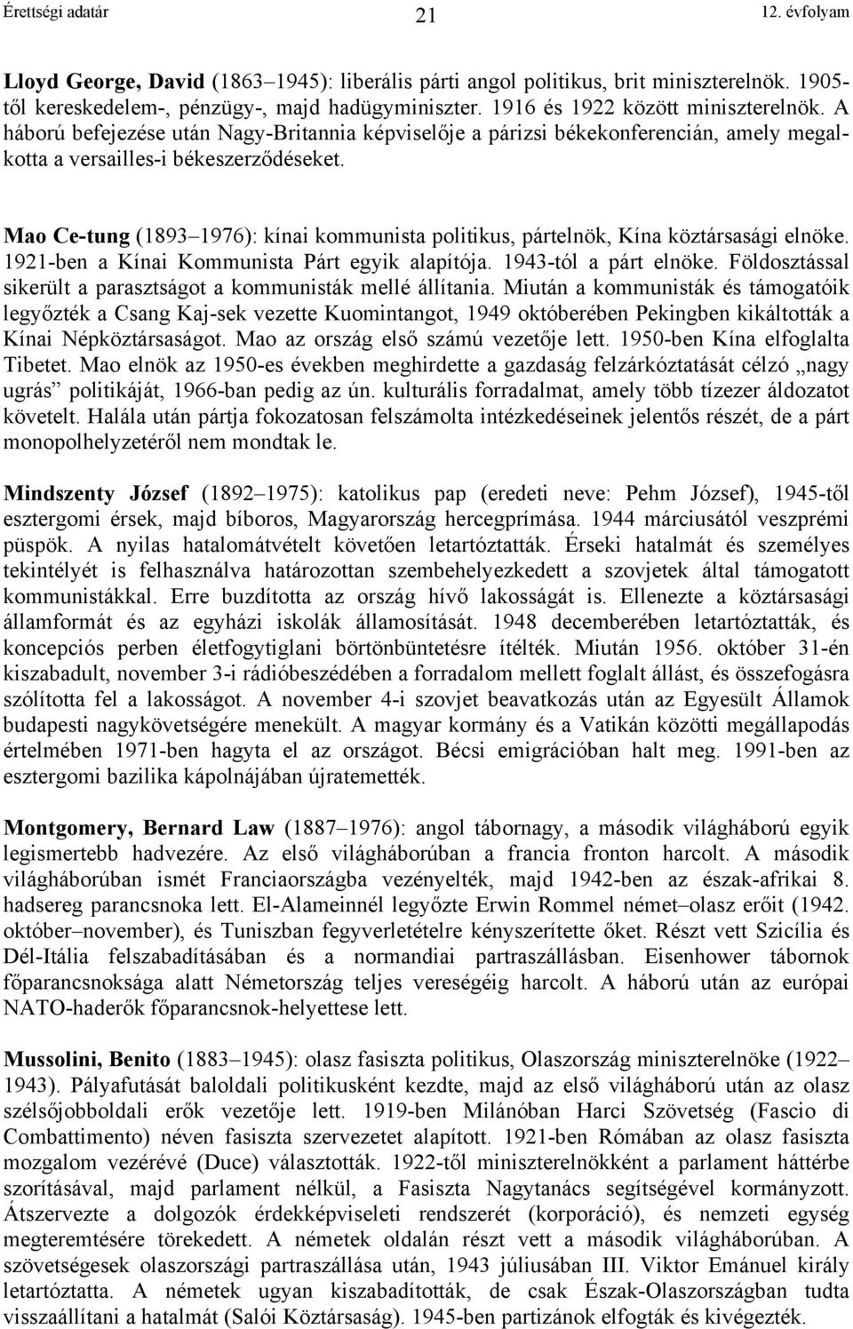 Mao Ce-tung (1893 1976): kínai kommunista politikus, pártelnök, Kína köztársasági elnöke. 1921-ben a Kínai Kommunista Párt egyik alapítója. 1943-tól a párt elnöke.