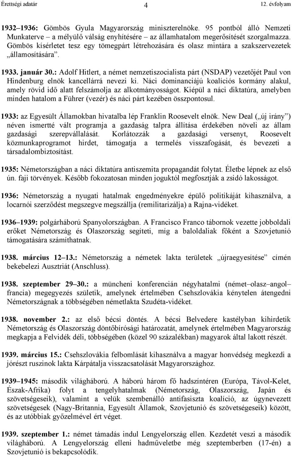 : Adolf Hitlert, a német nemzetiszocialista párt (NSDAP) vezet jét Paul von Hindenburg elnök kancellárrá nevezi ki.