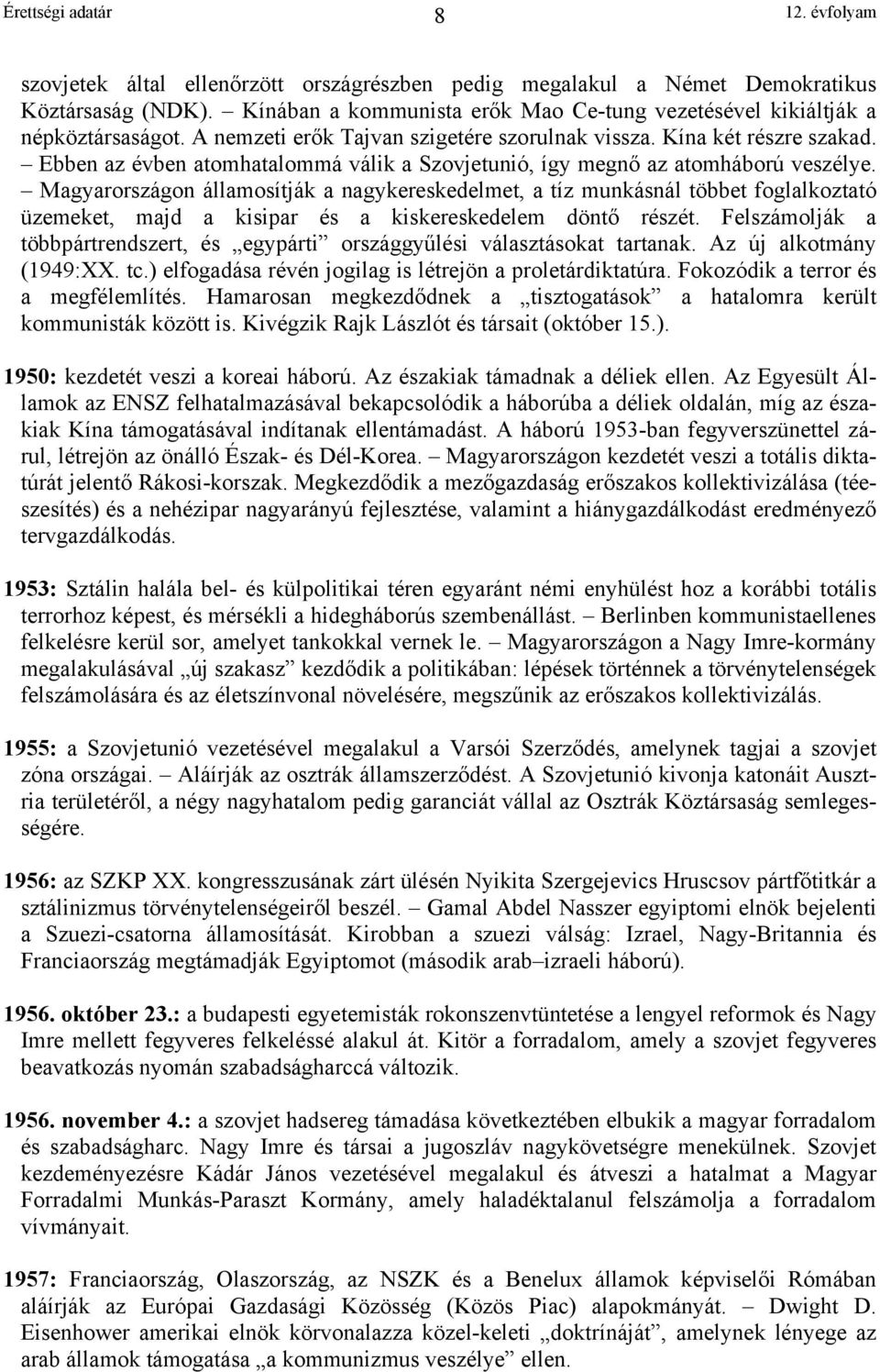 Magyarországon államosítják a nagykereskedelmet, a tíz munkásnál többet foglalkoztató üzemeket, majd a kisipar és a kiskereskedelem dönt részét.