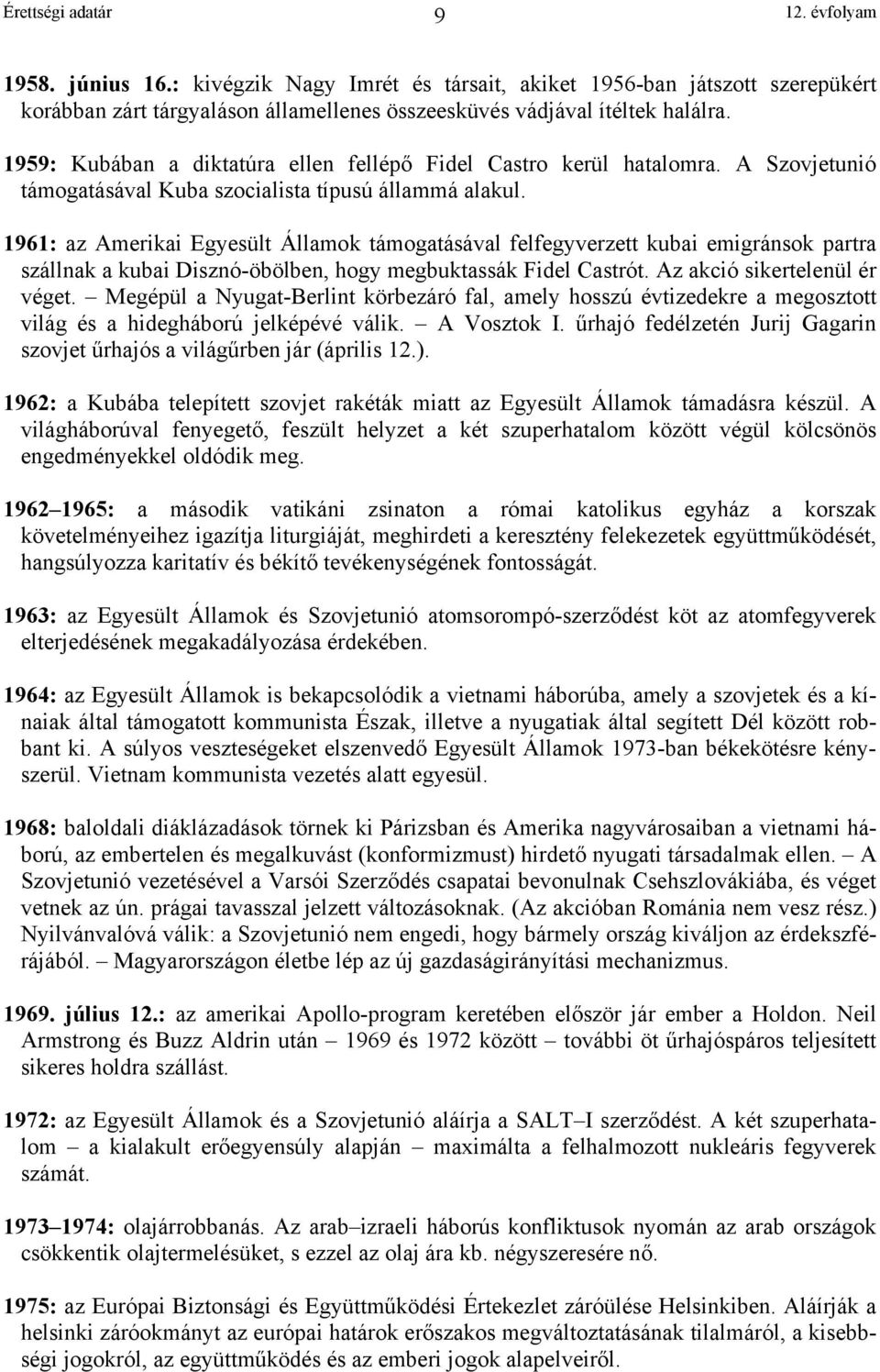 1961: az Amerikai Egyesült Államok támogatásával felfegyverzett kubai emigránsok partra szállnak a kubai Disznó-öbölben, hogy megbuktassák Fidel Castrót. Az akció sikertelenül ér véget.