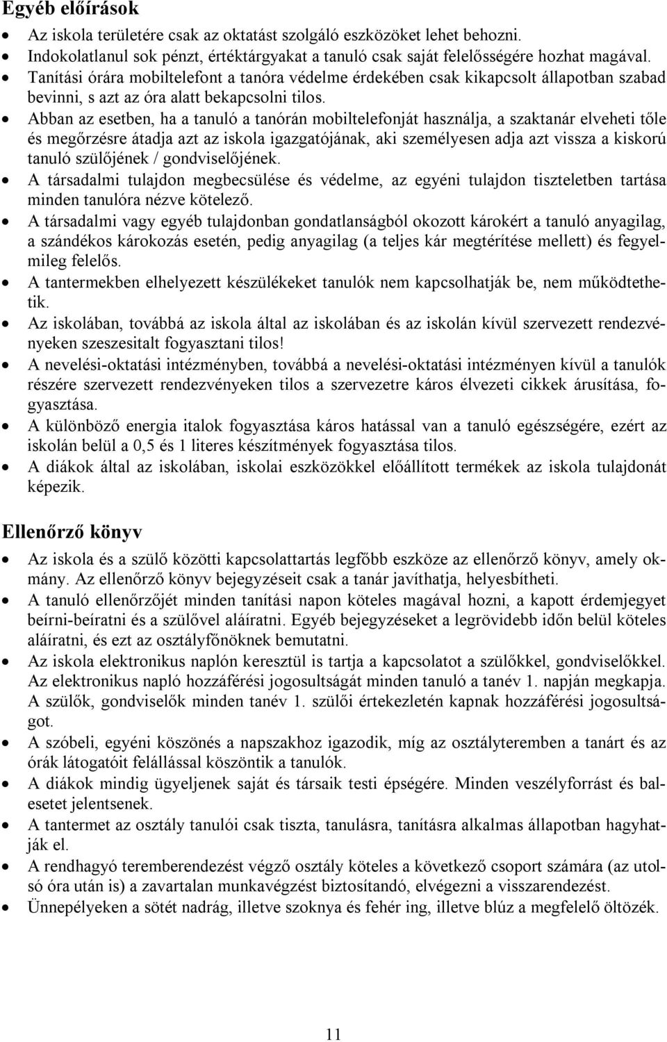 Abban az esetben, ha a tanuló a tanórán mobiltelefonját használja, a szaktanár elveheti tőle és megőrzésre átadja azt az iskola igazgatójának, aki személyesen adja azt vissza a kiskorú tanuló