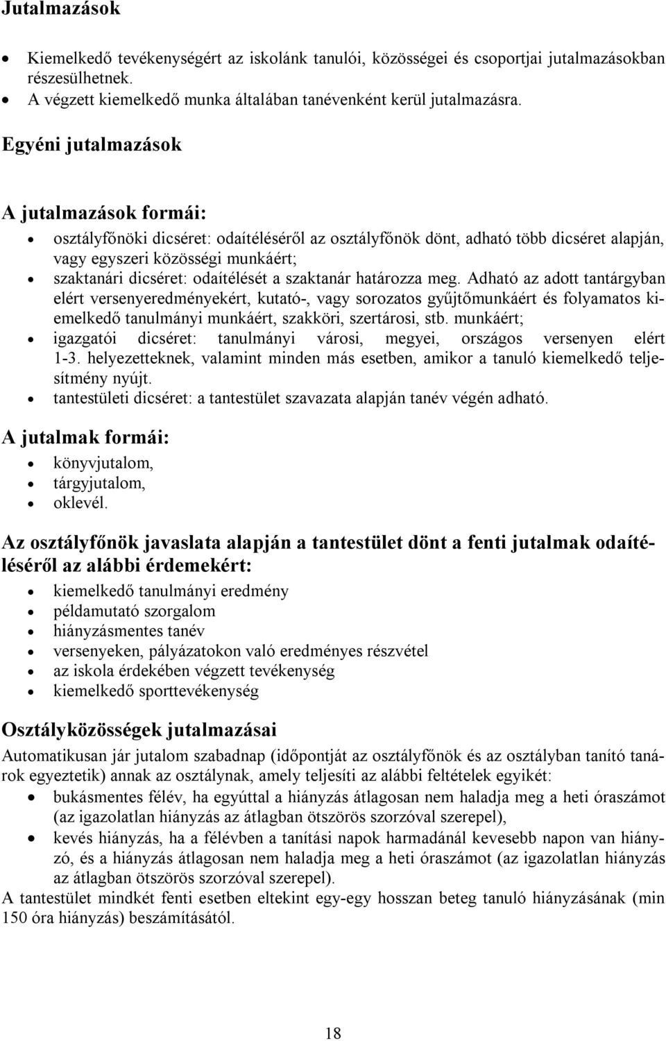 a szaktanár határozza meg. Adható az adott tantárgyban elért versenyeredményekért, kutató-, vagy sorozatos gyűjtőmunkáért és folyamatos kiemelkedő tanulmányi munkáért, szakköri, szertárosi, stb.