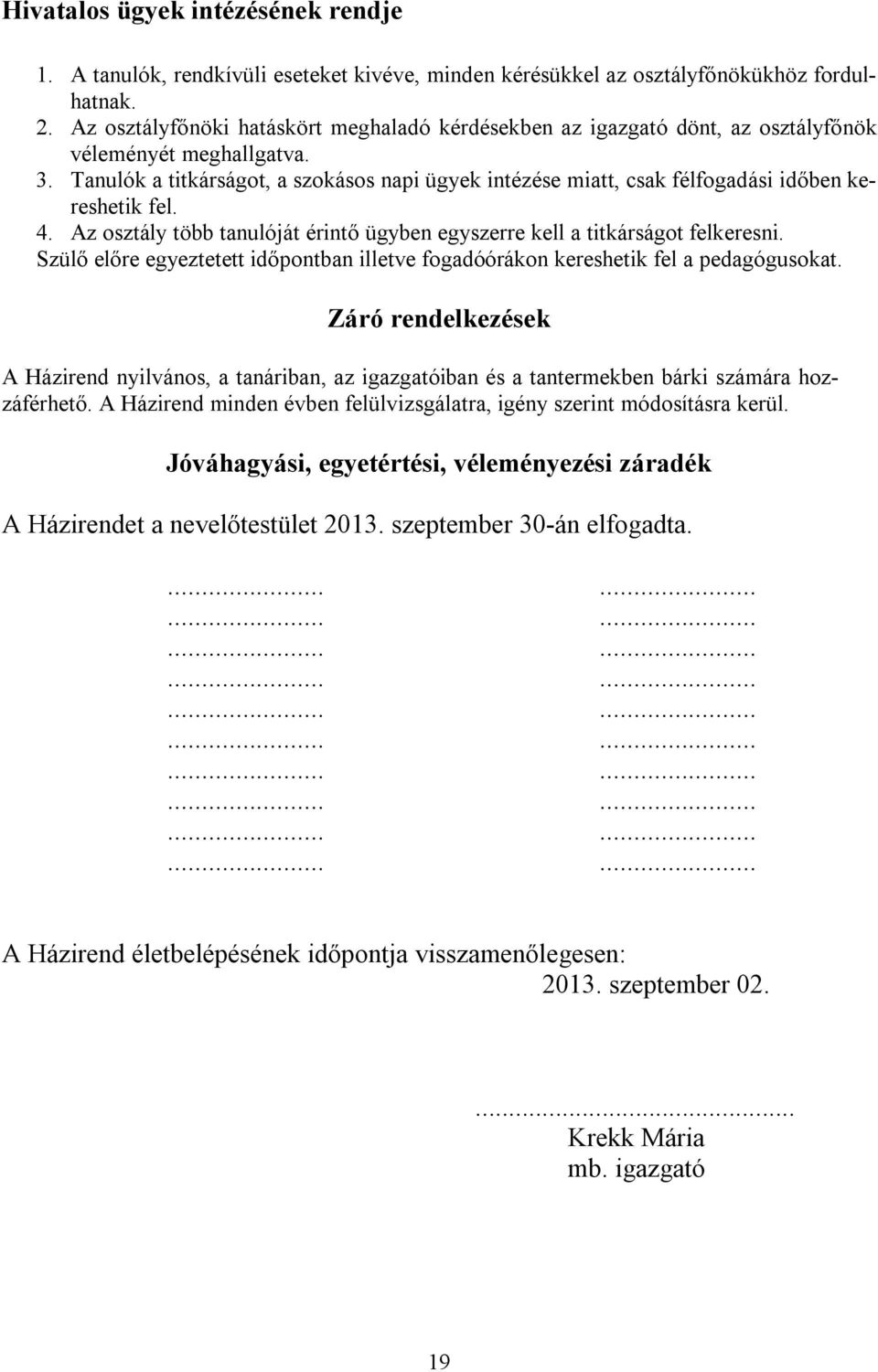 Tanulók a titkárságot, a szokásos napi ügyek intézése miatt, csak félfogadási időben kereshetik fel. 4. Az osztály több tanulóját érintő ügyben egyszerre kell a titkárságot felkeresni.