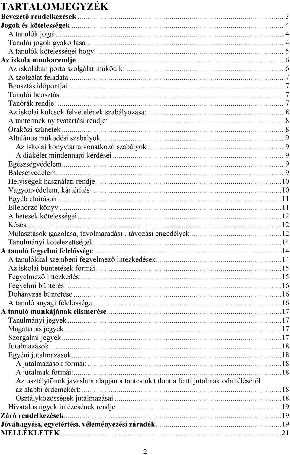 .. 8 A tantermek nyitvatartási rendje:... 8 Óraközi szünetek... 8 Általános működési szabályok... 9 Az iskolai könyvtárra vonatkozó szabályok... 9 A diákélet mindennapi kérdései... 9 Egészségvédelem.