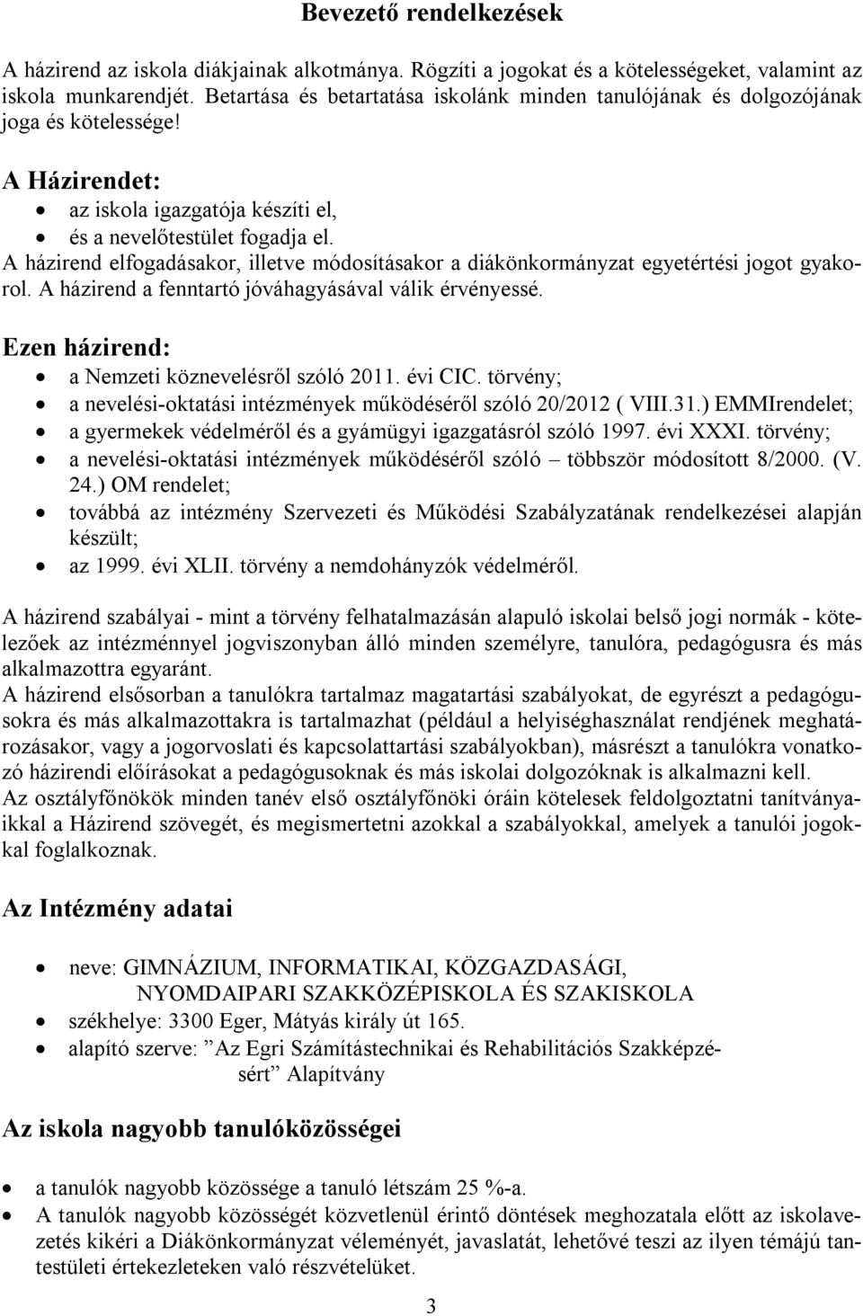 A házirend elfogadásakor, illetve módosításakor a diákönkormányzat egyetértési jogot gyakorol. A házirend a fenntartó jóváhagyásával válik érvényessé.