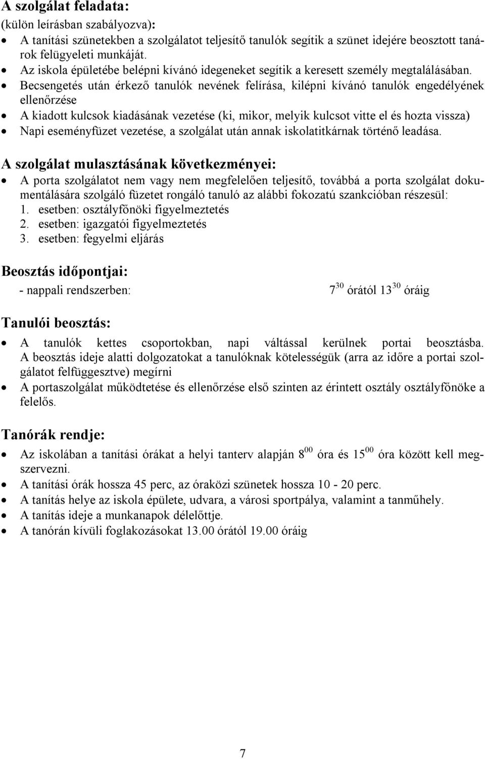 Becsengetés után érkező tanulók nevének felírása, kilépni kívánó tanulók engedélyének ellenőrzése A kiadott kulcsok kiadásának vezetése (ki, mikor, melyik kulcsot vitte el és hozta vissza) Napi