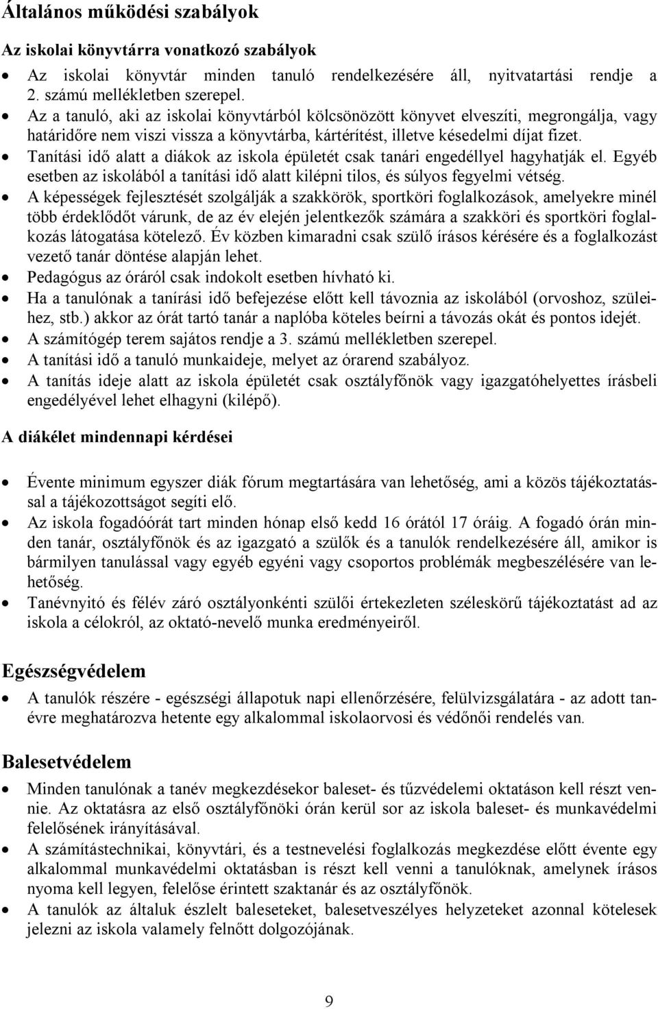 Tanítási idő alatt a diákok az iskola épületét csak tanári engedéllyel hagyhatják el. Egyéb esetben az iskolából a tanítási idő alatt kilépni tilos, és súlyos fegyelmi vétség.