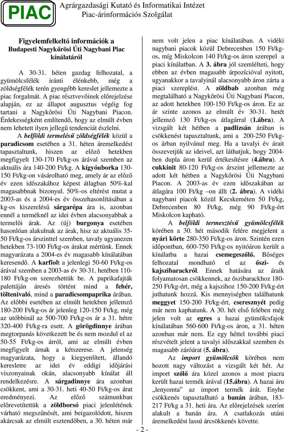 A piac résztvevinek elrejelzése alapján, ez az állapot augusztus végéig fog tartani a Nagykrösi Úti Nagybani Piacon.