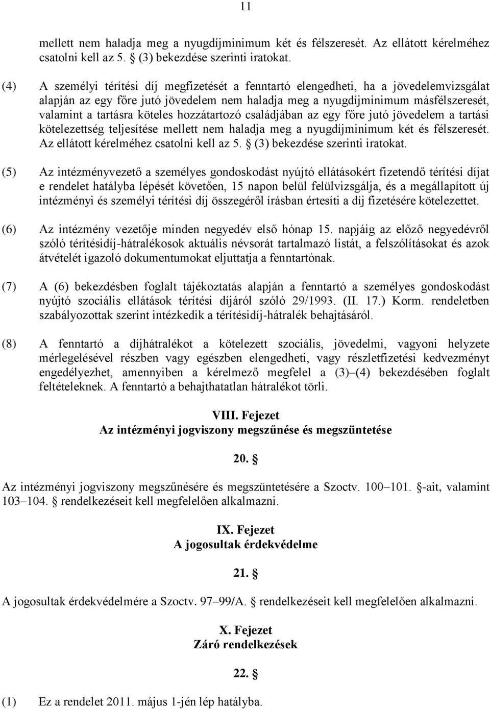köteles hozzátartozó családjában az egy főre jutó jövedelem a tartási kötelezettség teljesítése mellett nem haladja meg a nyugdíjminimum két és félszeresét. Az ellátott kérelméhez csatolni kell az 5.