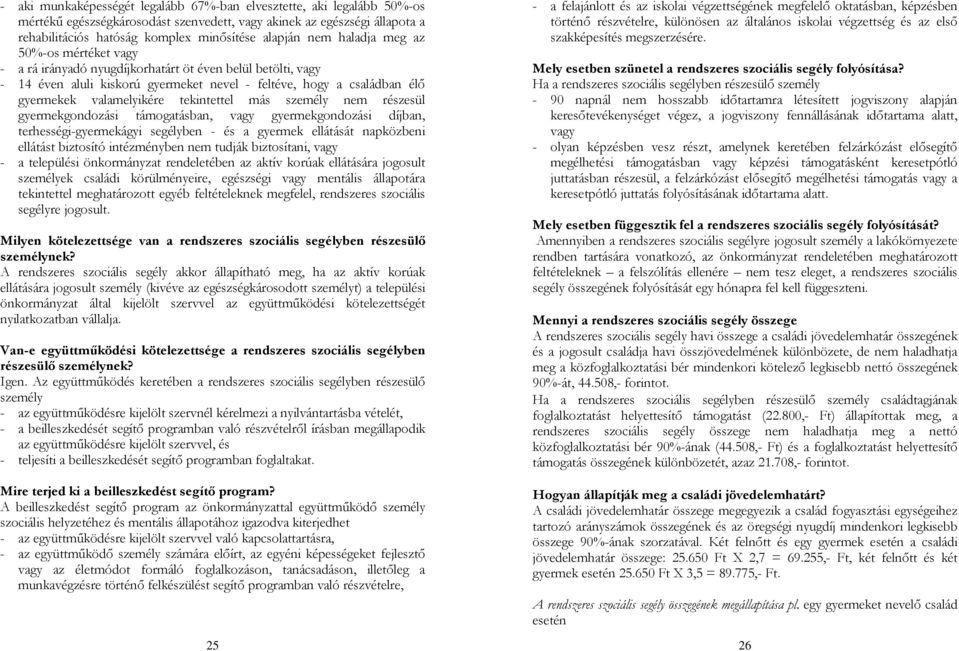 tekintettel más személy nem részesül gyermekgondozási támogatásban, vagy gyermekgondozási díjban, terhességi-gyermekágyi segélyben - és a gyermek ellátását napközbeni ellátást biztosító intézményben