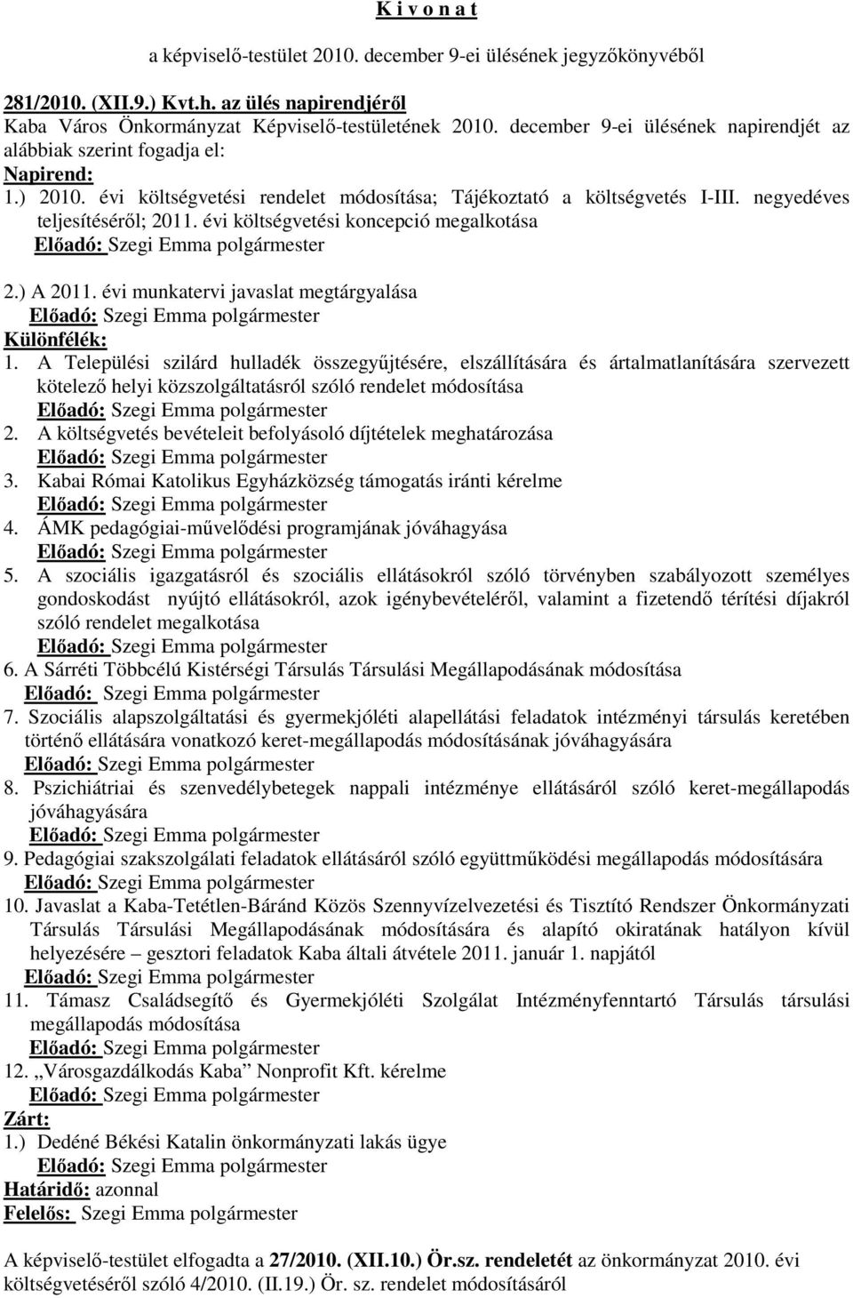évi költségvetési koncepció megalkotása Előadó: Szegi Emma polgármester 2.) A 2011. évi munkatervi javaslat megtárgyalása Előadó: Szegi Emma polgármester Különfélék: 1.