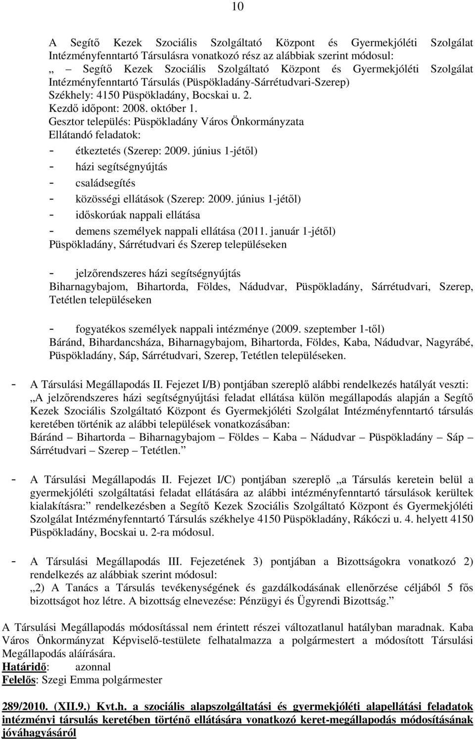 Gesztor település: Püspökladány Város Önkormányzata Ellátandó feladatok: - étkeztetés (Szerep: 2009. június 1-jétől) - házi segítségnyújtás - családsegítés - közösségi ellátások (Szerep: 2009.