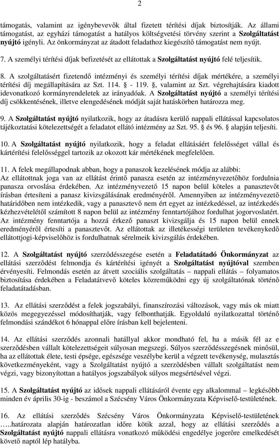 A szolgáltatásért fizetendő intézményi és személyi térítési díjak mértékére, a személyi térítési díj megállapítására az Szt. 114. - 119., valamint az Szt.