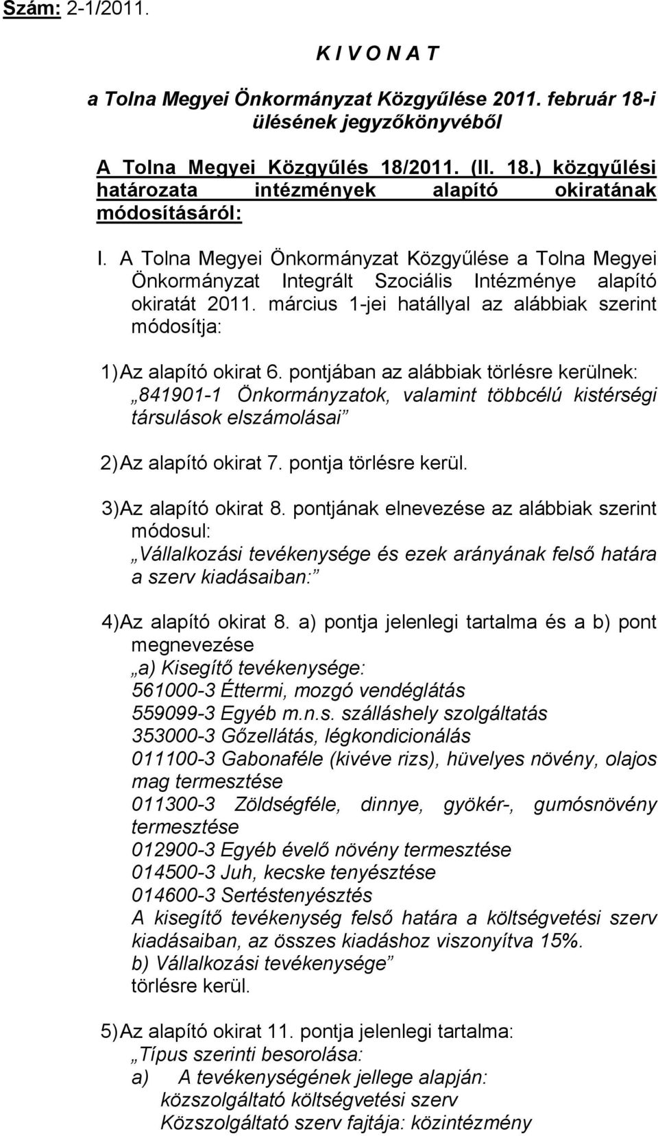 pontjában az alábbiak törlésre kerülnek: 841901-1 Önkormányzatok, valamint többcélú kistérségi társulások elszámolásai 2) Az alapító okirat 7. pontja törlésre kerül. 3) Az alapító okirat 8.