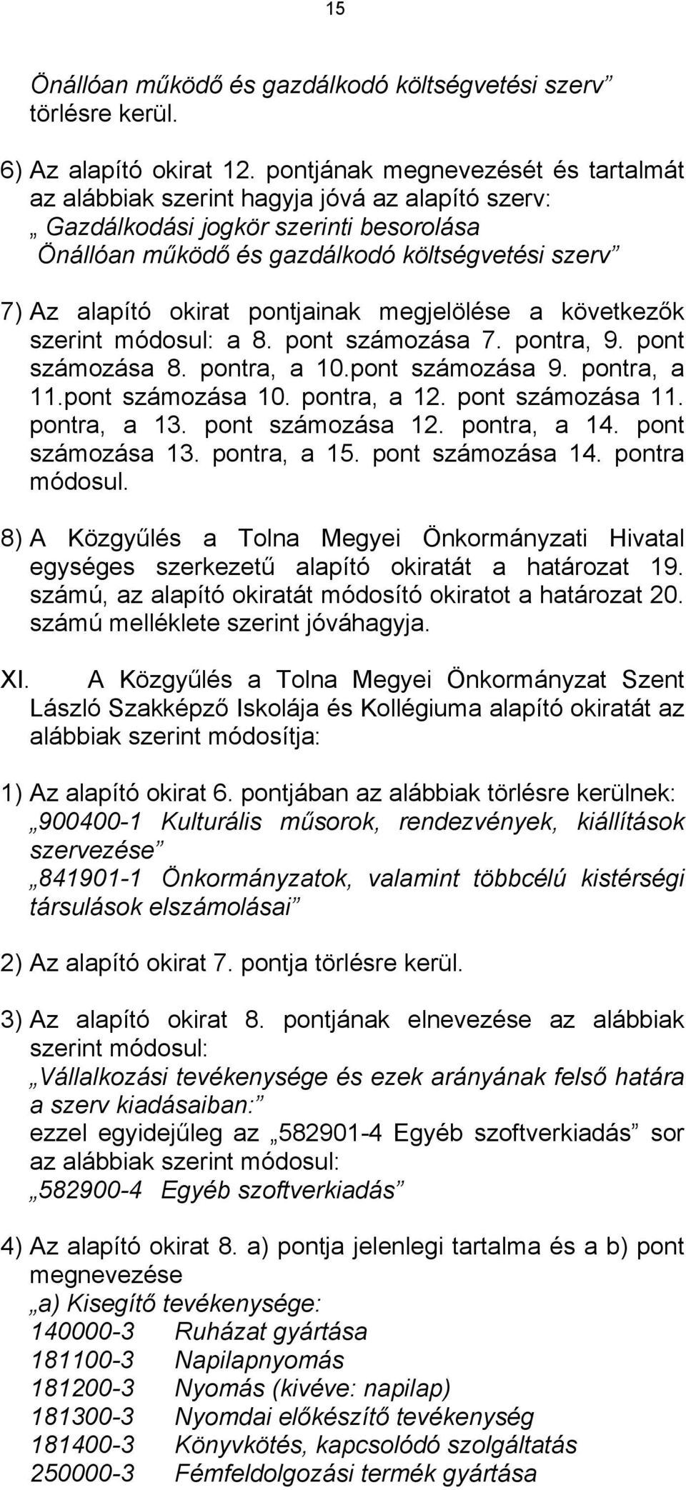 pontjainak megjelölése a következők szerint módosul: a 8. pont számozása 7. pontra, 9. pont számozása 8. pontra, a 10.pont számozása 9. pontra, a 11.pont számozása 10. pontra, a 12. pont számozása 11.