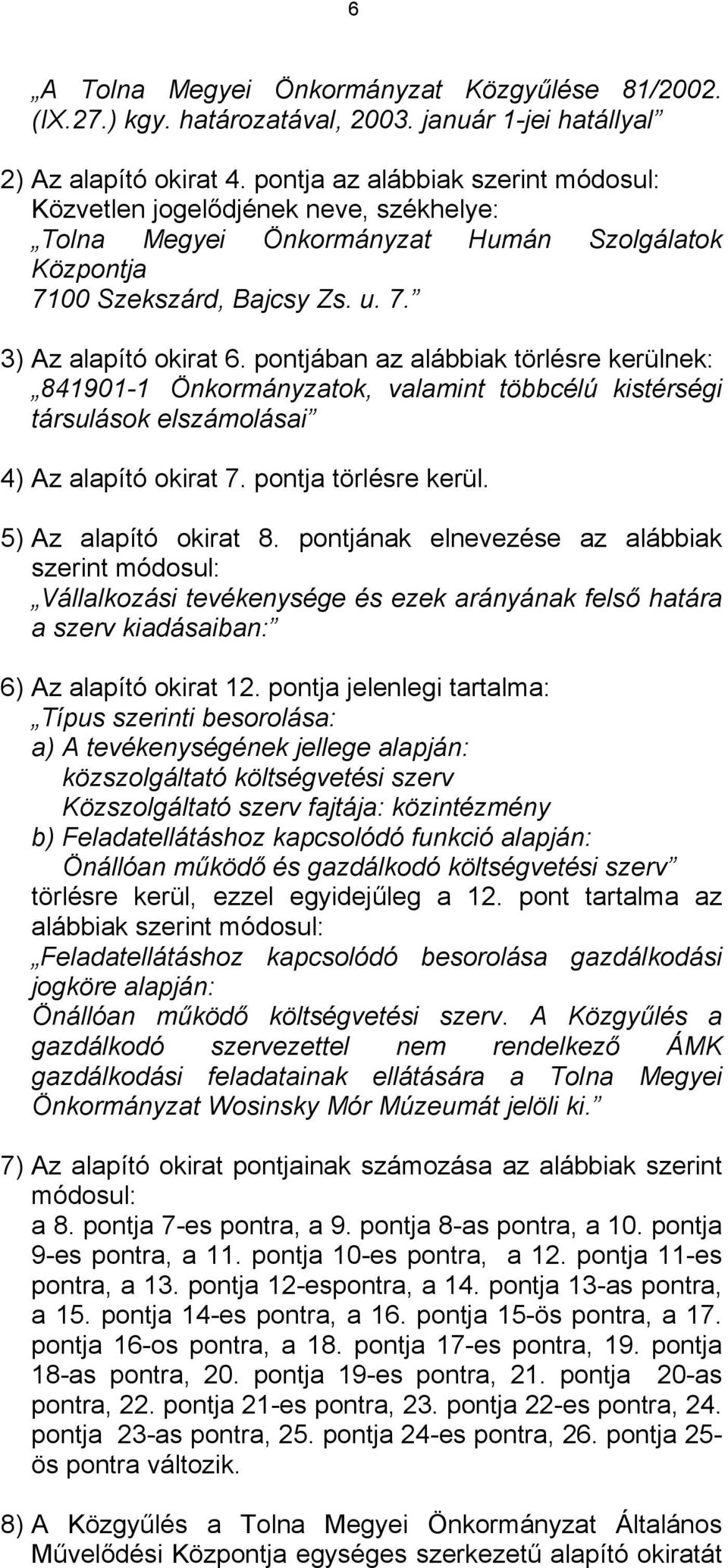 pontjában az alábbiak törlésre kerülnek: 841901-1 Önkormányzatok, valamint többcélú kistérségi társulások elszámolásai 4) Az alapító okirat 7. pontja törlésre kerül. 5) Az alapító okirat 8.