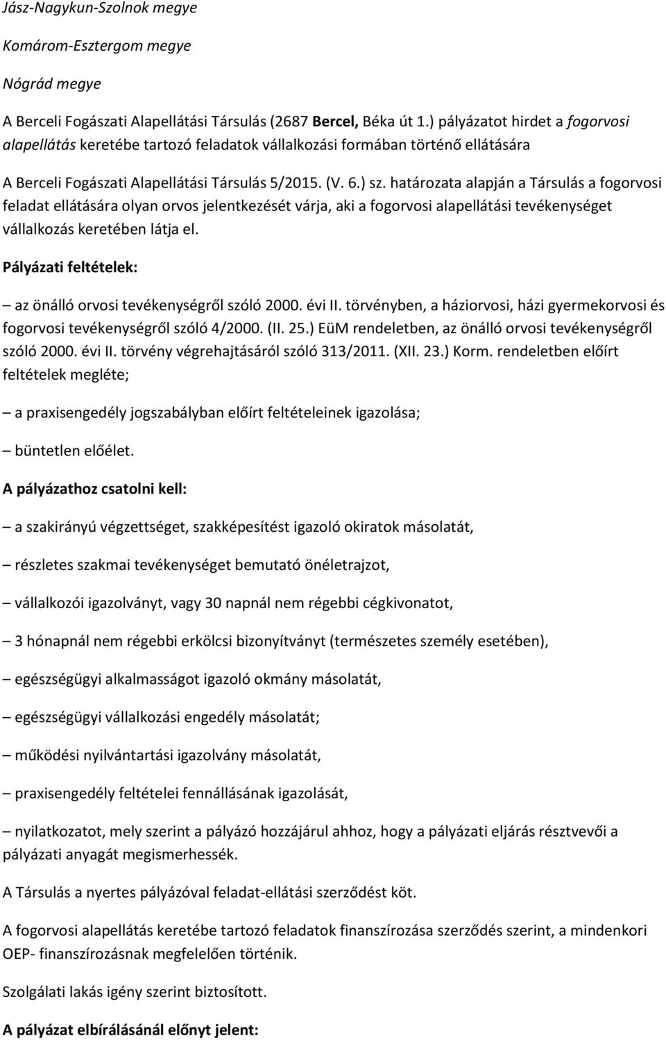 határozata alapján a Társulás a fogorvosi feladat ellátására olyan orvos jelentkezését várja, aki a fogorvosi alapellátási tevékenységet vállalkozás keretében látja el.