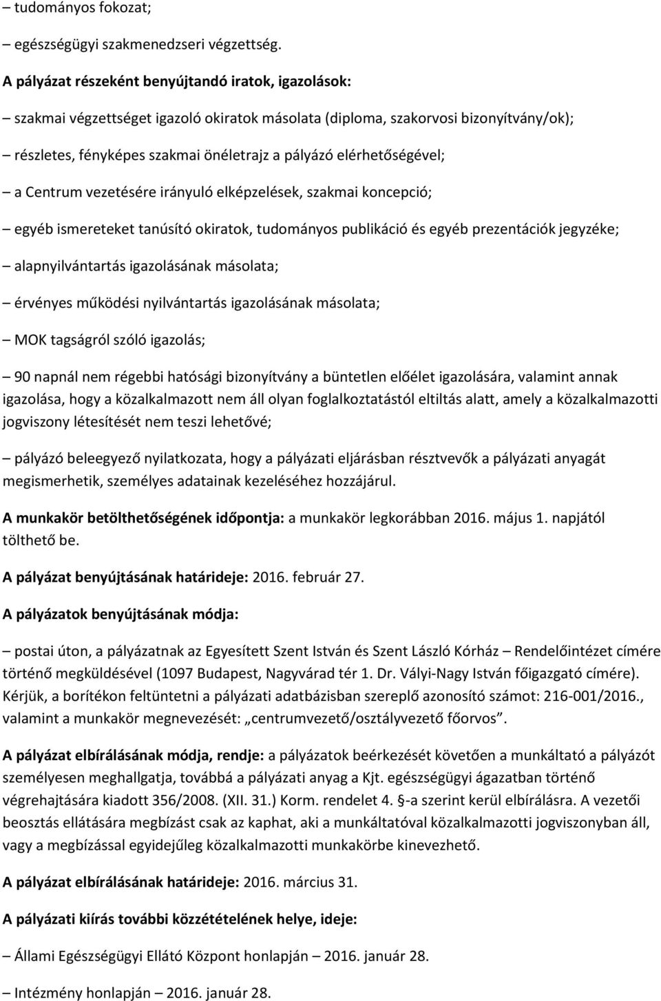 elérhetőségével; a Centrum vezetésére irányuló elképzelések, szakmai koncepció; egyéb ismereteket tanúsító okiratok, tudományos publikáció és egyéb prezentációk jegyzéke; alapnyilvántartás