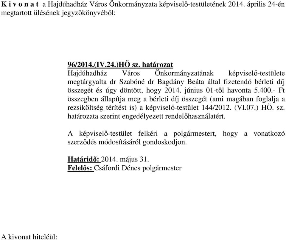 június 01-től havonta 5.400.- Ft összegben állapítja meg a bérleti díj összegét (ami magában foglalja a rezsiköltség térítést is) a képviselő-testület 144/2012. (VI.07.) HÖ. sz.