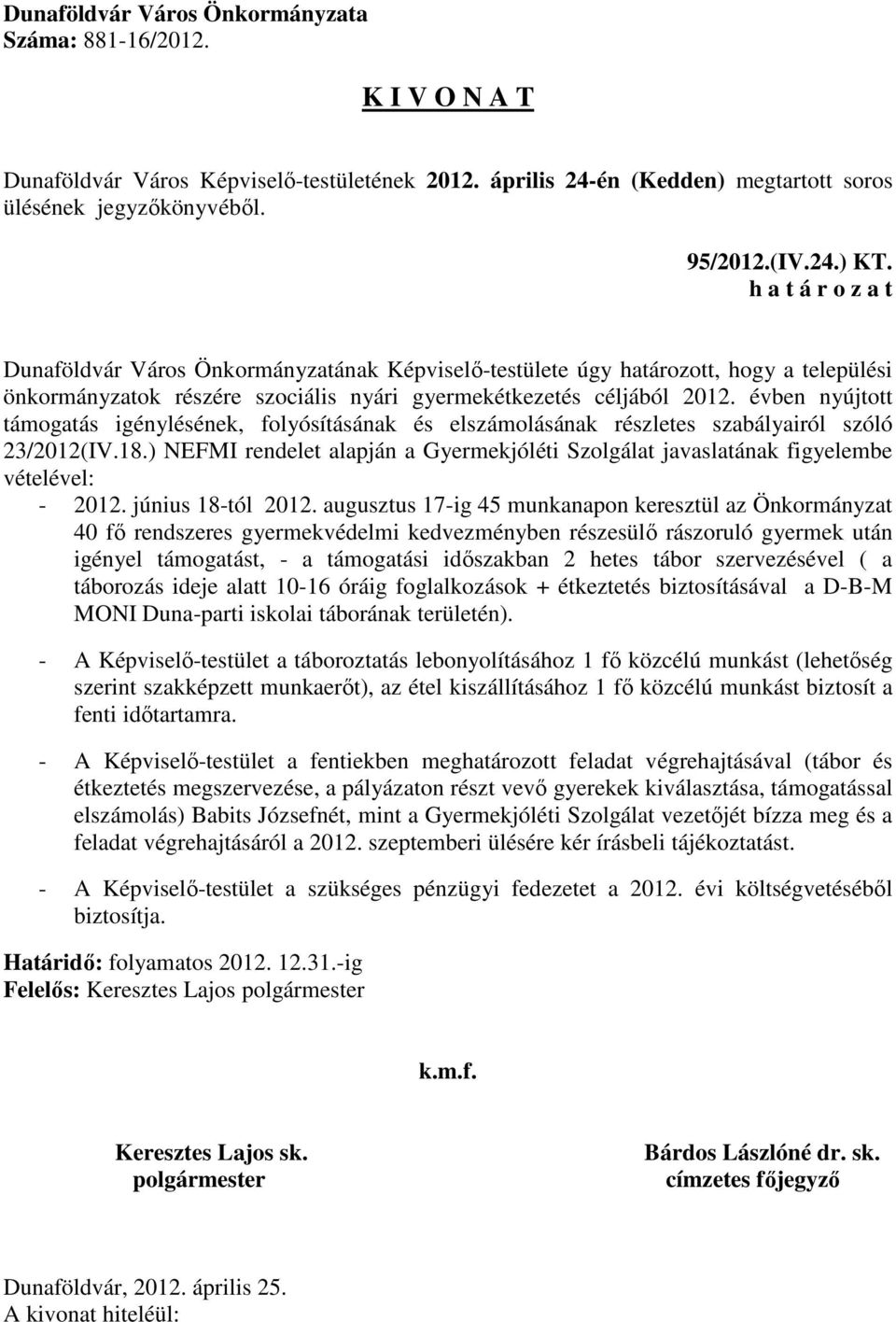 ) NEFMI rendelet alapján a Gyermekjóléti Szolgálat javaslatának figyelembe vételével: - 2012. június 18-tól 2012.