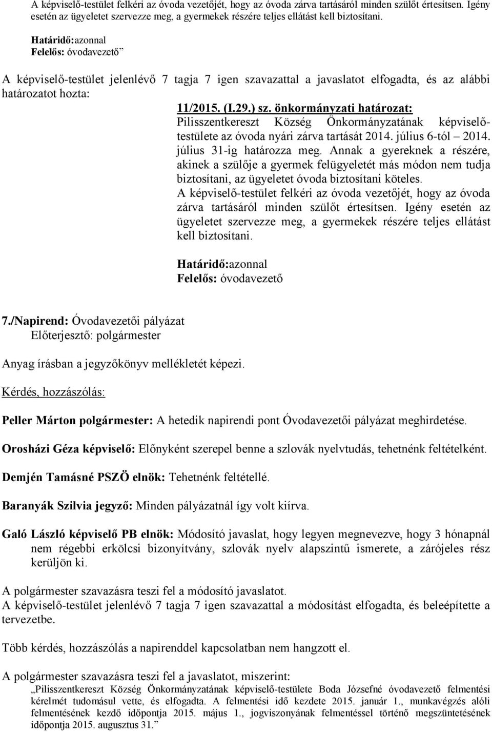 önkormányzati határozat: Pilisszentkereszt Község Önkormányzatának képviselőtestülete az óvoda nyári zárva tartását 2014. július 6-tól 2014. július 31-ig határozza meg.