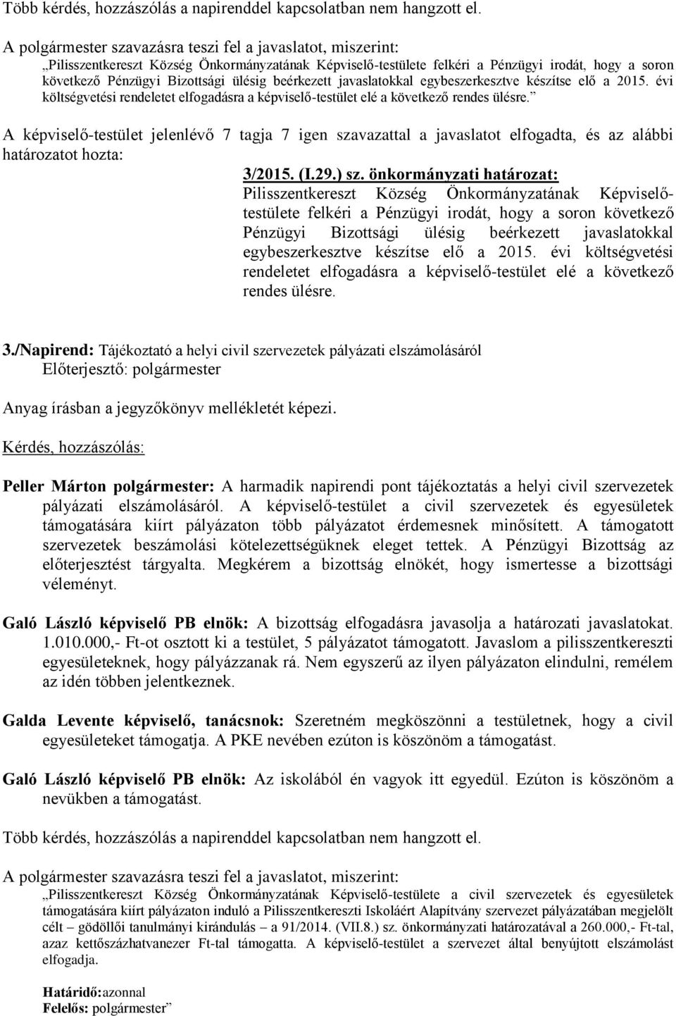 beérkezett javaslatokkal egybeszerkesztve készítse elő a 2015. évi költségvetési rendeletet elfogadásra a képviselő-testület elé a következő rendes ülésre.