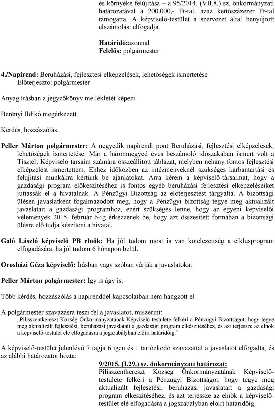 /Napirend: Beruházási, fejlesztési elképzelések, lehetőségek ismertetése Anyag írásban a jegyzőkönyv mellékletét képezi. Berényi Ildikó megérkezett.