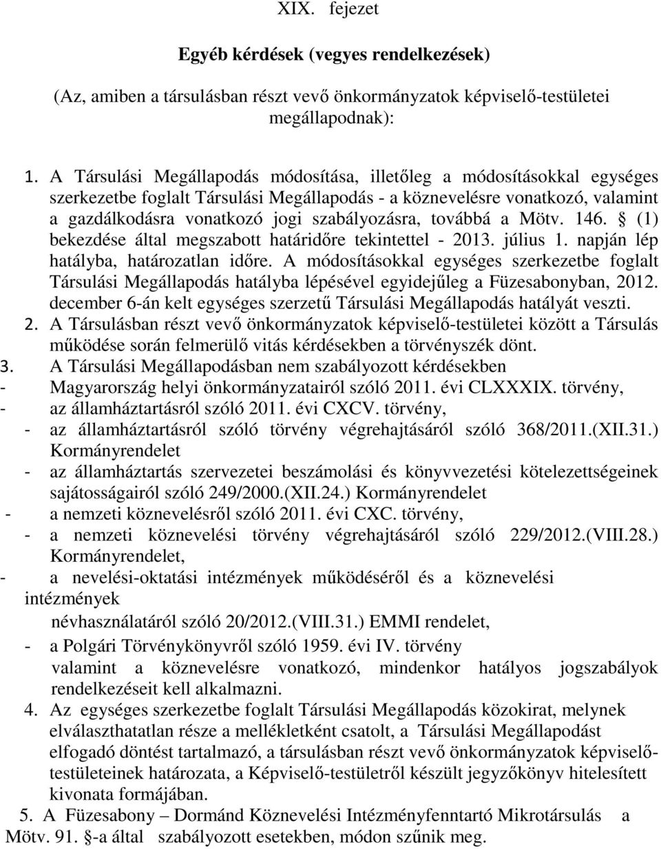 továbbá a Mötv. 146. (1) bekezdése által megszabott határidőre tekintettel - 2013. július 1. napján lép hatályba, határozatlan időre.